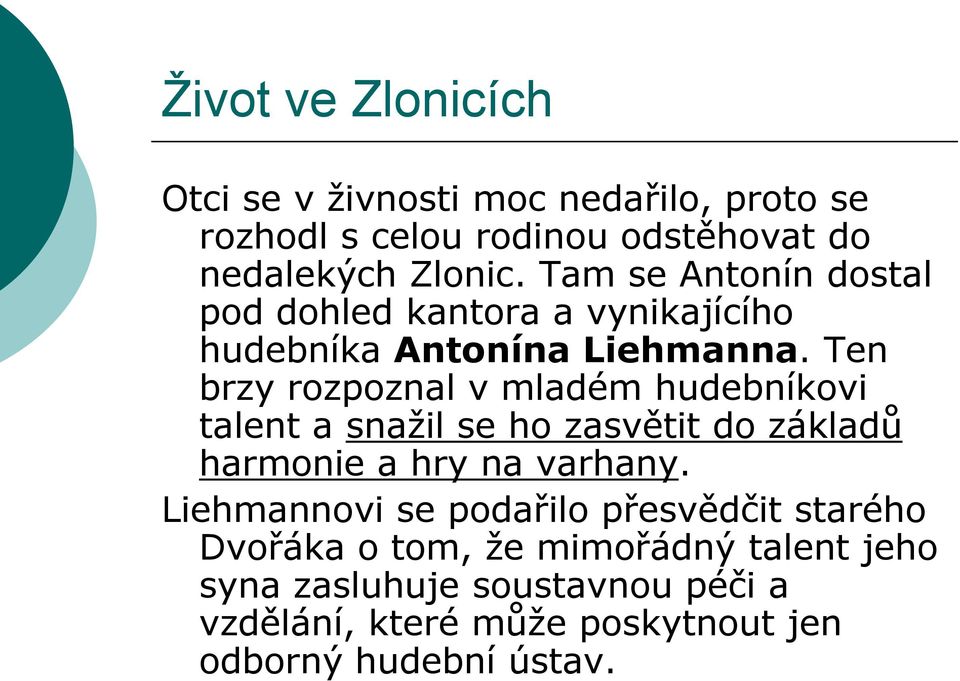 Ten brzy rozpoznal v mladém hudebníkovi talent a snažil se ho zasvětit do základů harmonie a hry na varhany.