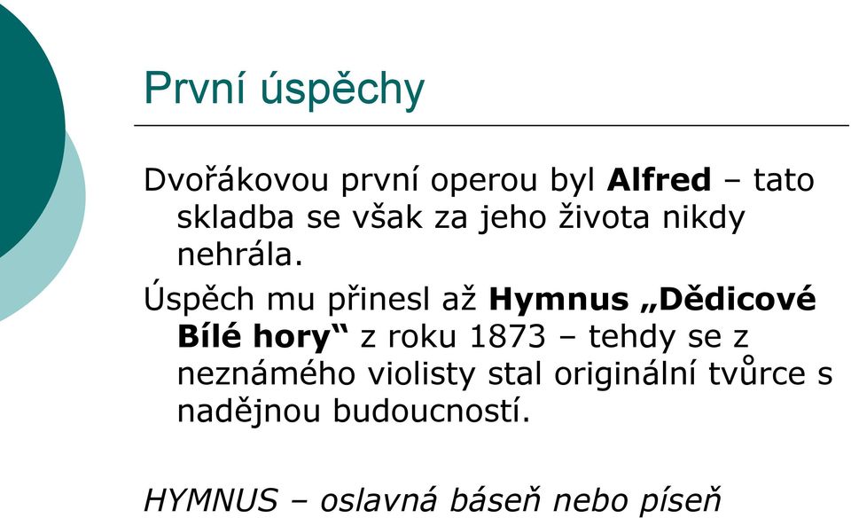 Úspěch mu přinesl až Hymnus Dědicové Bílé hory z roku 1873 tehdy