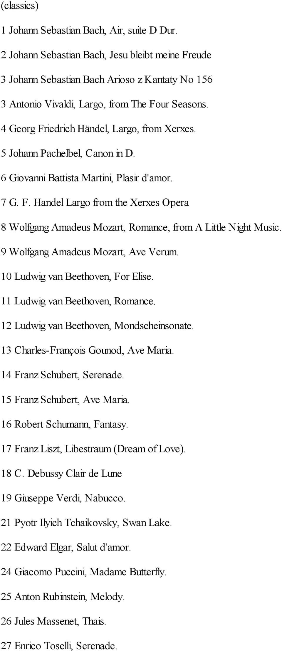 9 Wolfgang Amadeus Mozart, Ave Verum. 10 Ludwig van Beethoven, For Elise. 11 Ludwig van Beethoven, Romance. 12 Ludwig van Beethoven, Mondscheinsonate. 13 Charles-François Gounod, Ave Maria.