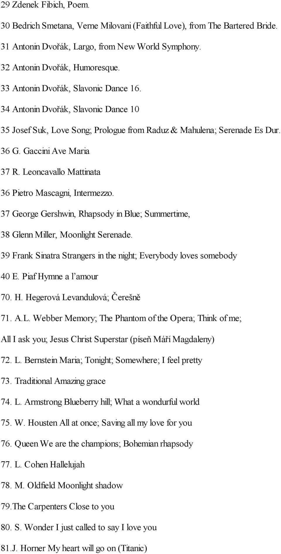 Leoncavallo Mattinata 36 Pietro Mascagni, Intermezzo. 37 George Gershwin, Rhapsody in Blue; Summertime, 38 Glenn Miller, Moonlight Serenade.