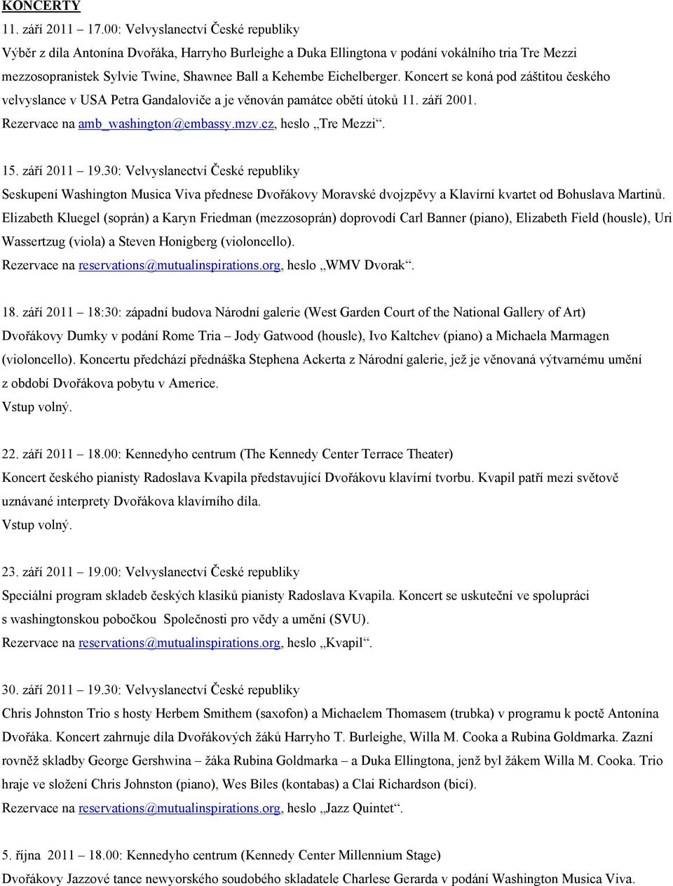 Eichelberger. Koncert se koná pod záštitou českého velvyslance v USA Petra Gandaloviče a je věnován památce obětí útoků 11. září 2001. Rezervace na amb_washington@embassy.mzv.cz, heslo Tre Mezzi. 15.
