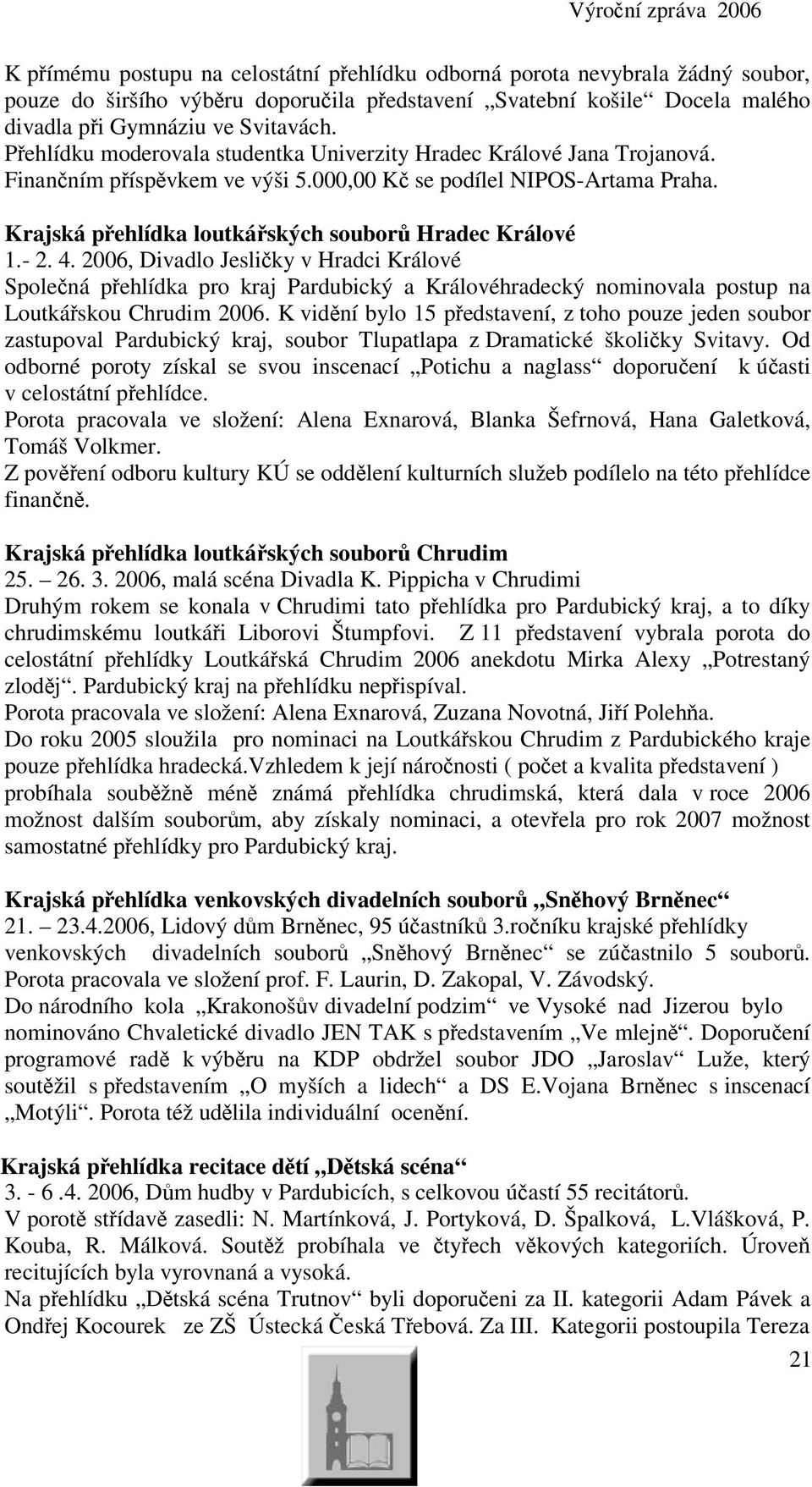 2006, Divadlo Jesliky v Hradci Králové Spolená pehlídka pro kraj Pardubický a Královéhradecký nominovala postup na Loutkáskou Chrudim 2006.