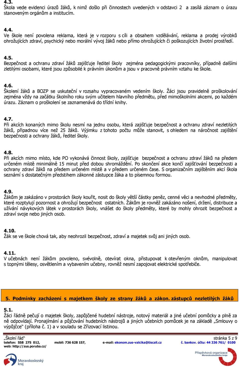 Bezpečnost a ochranu zdraví žáků zajišťuje ředitel školy zejména pedagogickými pracovníky, případně dalšími zletilými osobami, které jsou způsobilé k právním úkonům a jsou v pracovně právním vztahu