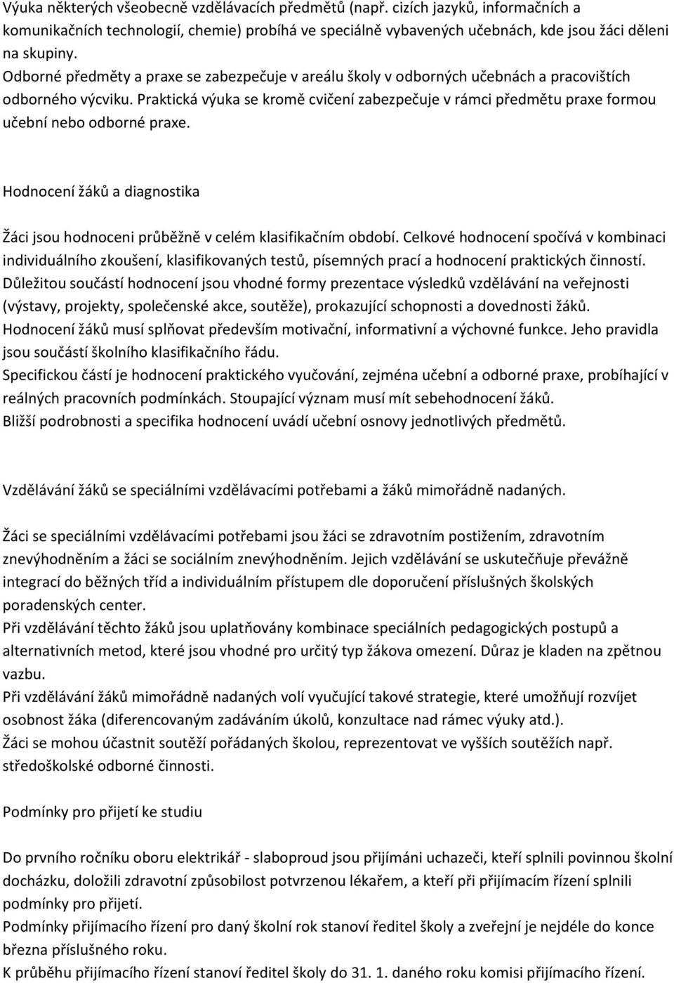 Praktická výuka se kromě cvičení zabezpečuje v rámci předmětu praxe formou učební nebo odborné praxe. Hodnocení žáků a diagnostika Žáci jsou hodnoceni průběžně v celém klasifikačním období.