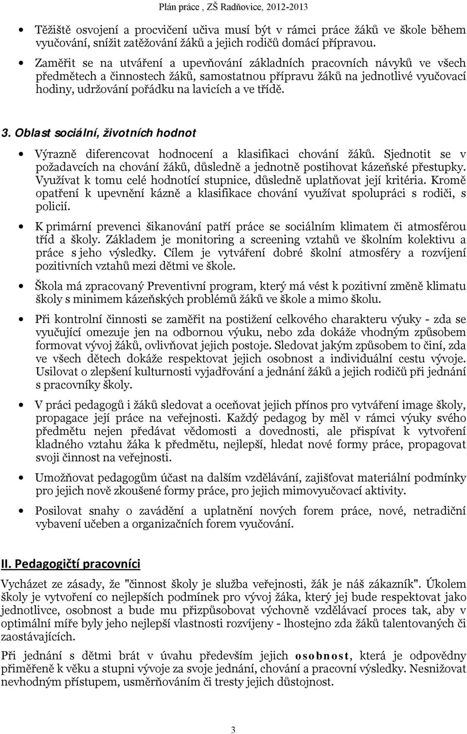 třídě. 3. Oblast sociální, životních hodnot Výrazně diferencovat hodnocení a klasifikaci chování žáků. Sjednotit se v požadavcích na chování žáků, důsledně a jednotně postihovat kázeňské přestupky.