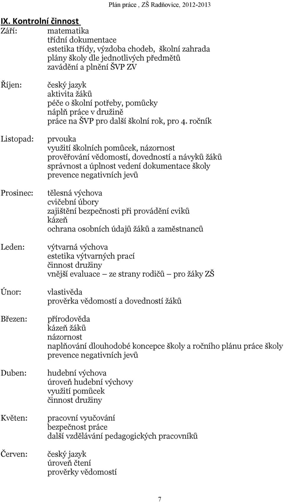 Únor: Březen: Duben: Květen: Červen: český jazyk aktivita žáků péče o školní potřeby, pomůcky náplň práce v družině práce na ŠVP pro další školní rok, pro 4.