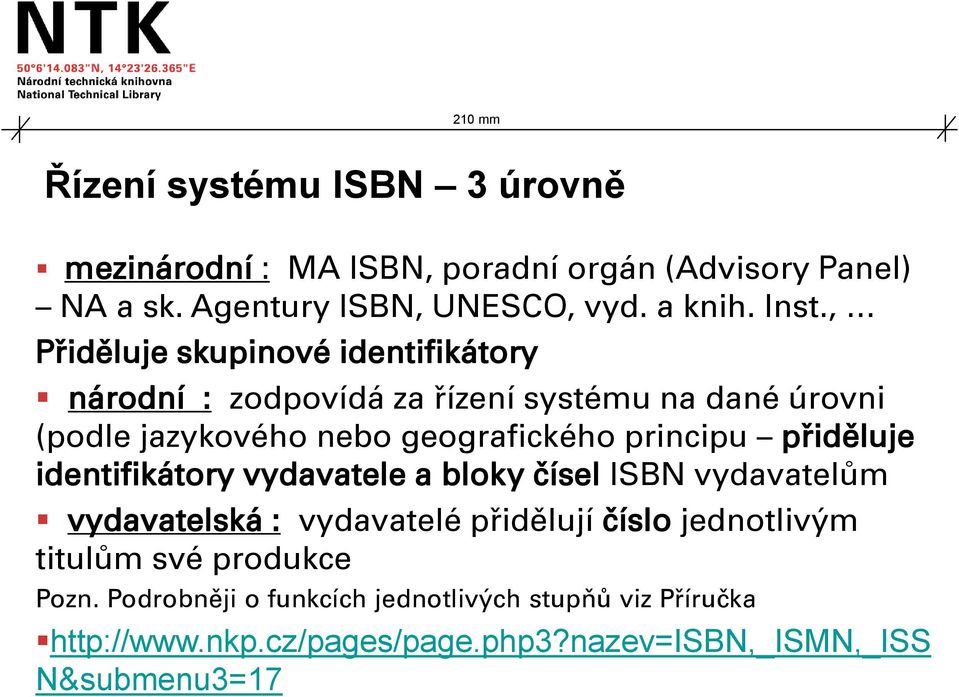 přiděluje identifikátory vydavatele a bloky čísel ISBN vydavatelům vydavatelská : vydavatelé přidělují číslo jednotlivým titulům své