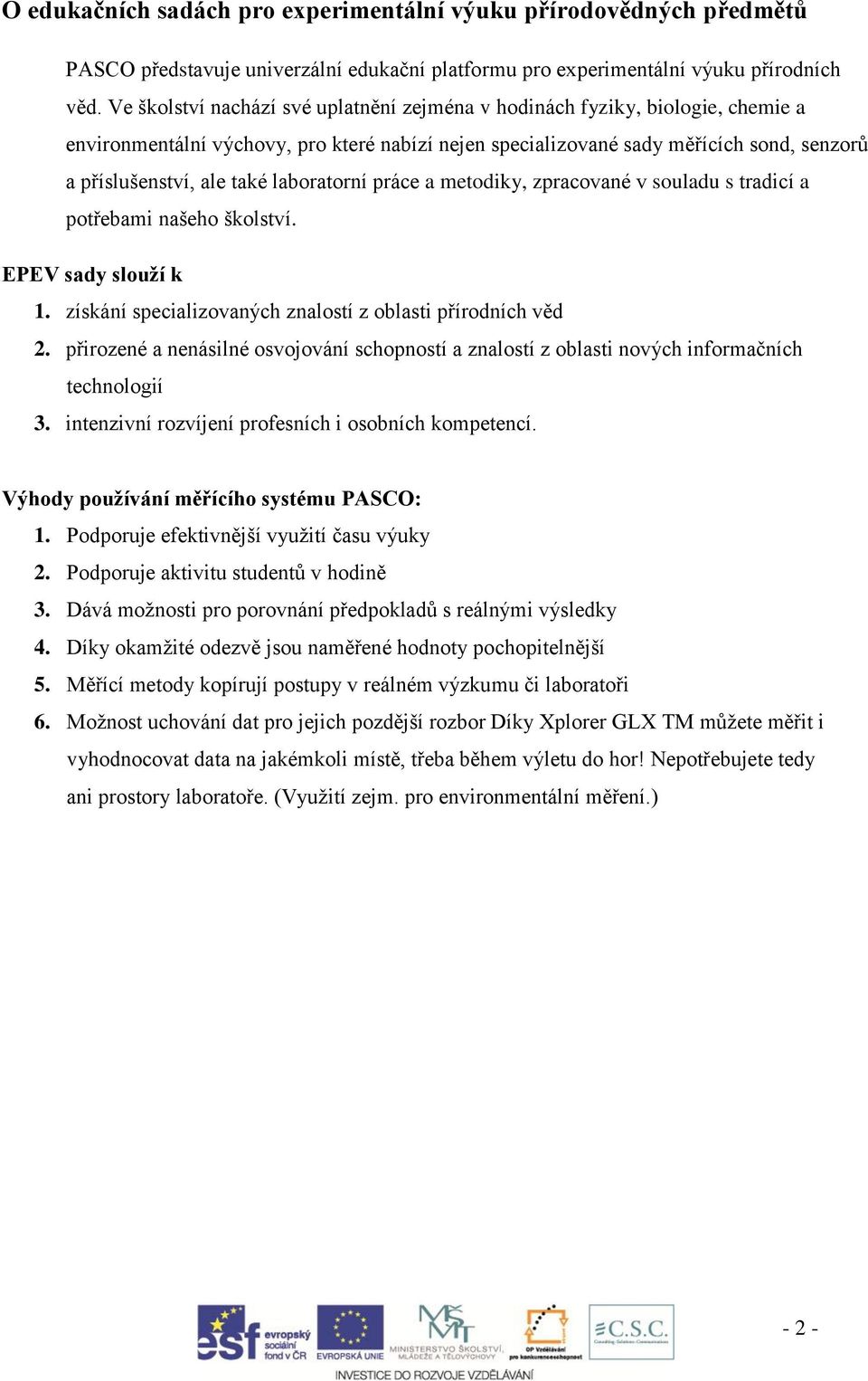 laboratorní práce a metodiky, zpracované v souladu s tradicí a potřebami našeho školství. EPEV sady slouží k 1. získání specializovaných znalostí z oblasti přírodních věd 2.