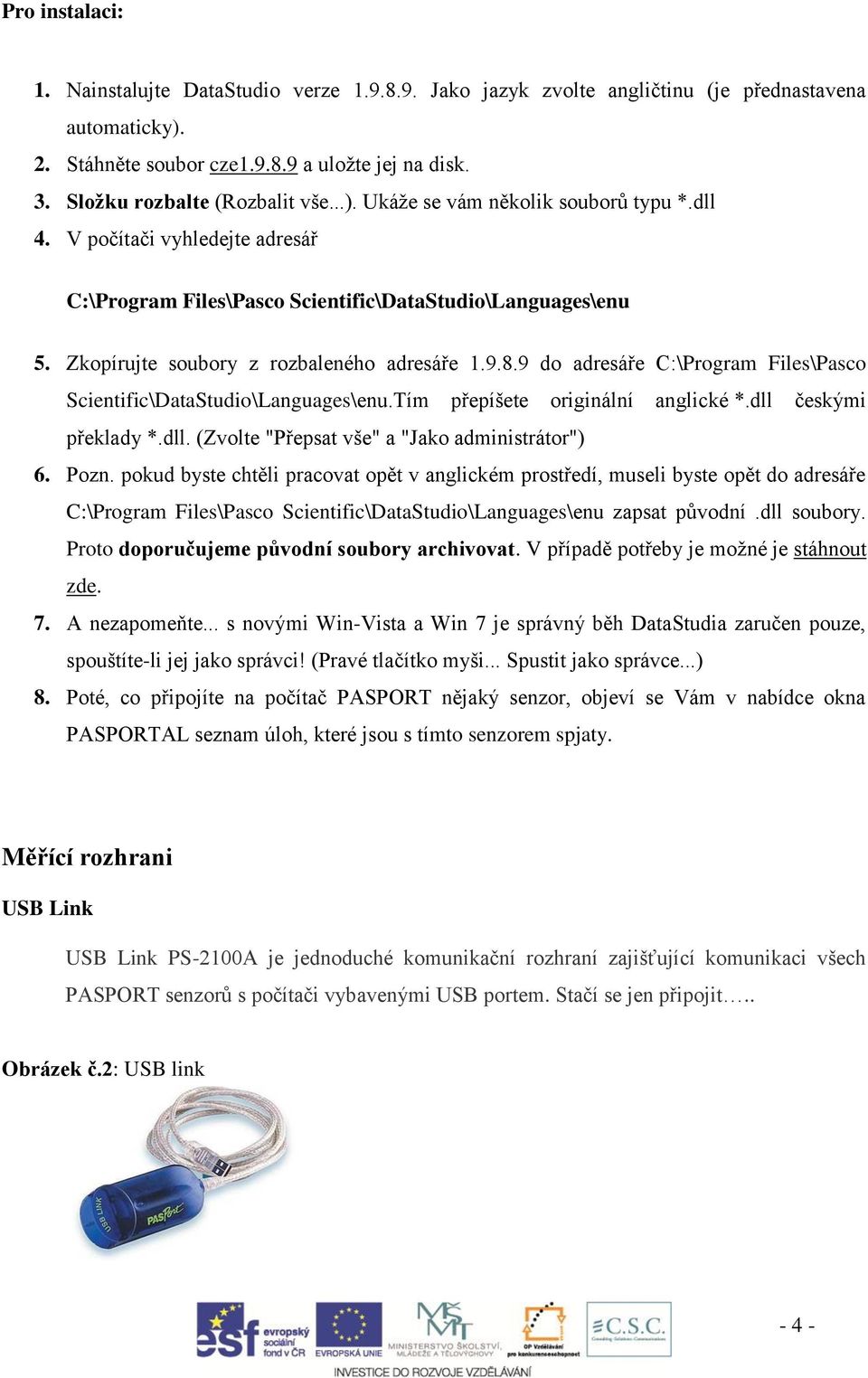 Zkopírujte soubory z rozbaleného adresáře 1.9.8.9 do adresáře C:\Program Files\Pasco Scientific\DataStudio\Languages\enu.Tím přepíšete originální anglické *.dll 