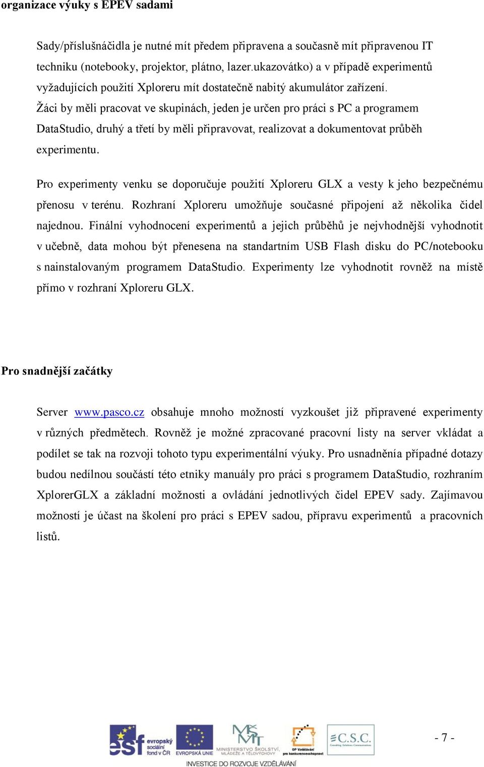 Žáci by měli pracovat ve skupinách, jeden je určen pro práci s PC a programem DataStudio, druhý a třetí by měli připravovat, realizovat a dokumentovat průběh experimentu.