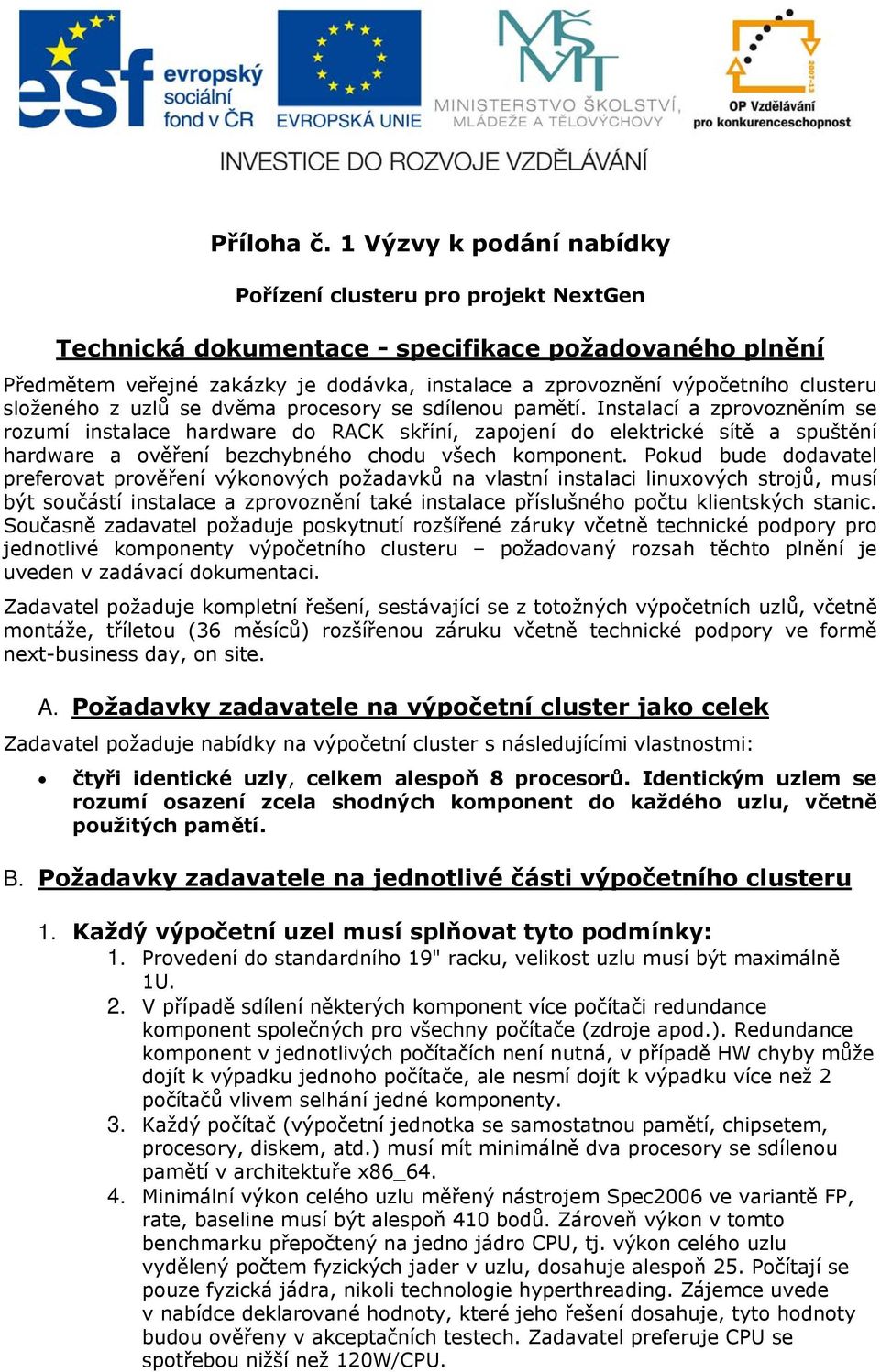 clusteru složeného z uzlů se dvěma procesory se sdílenou pamětí.