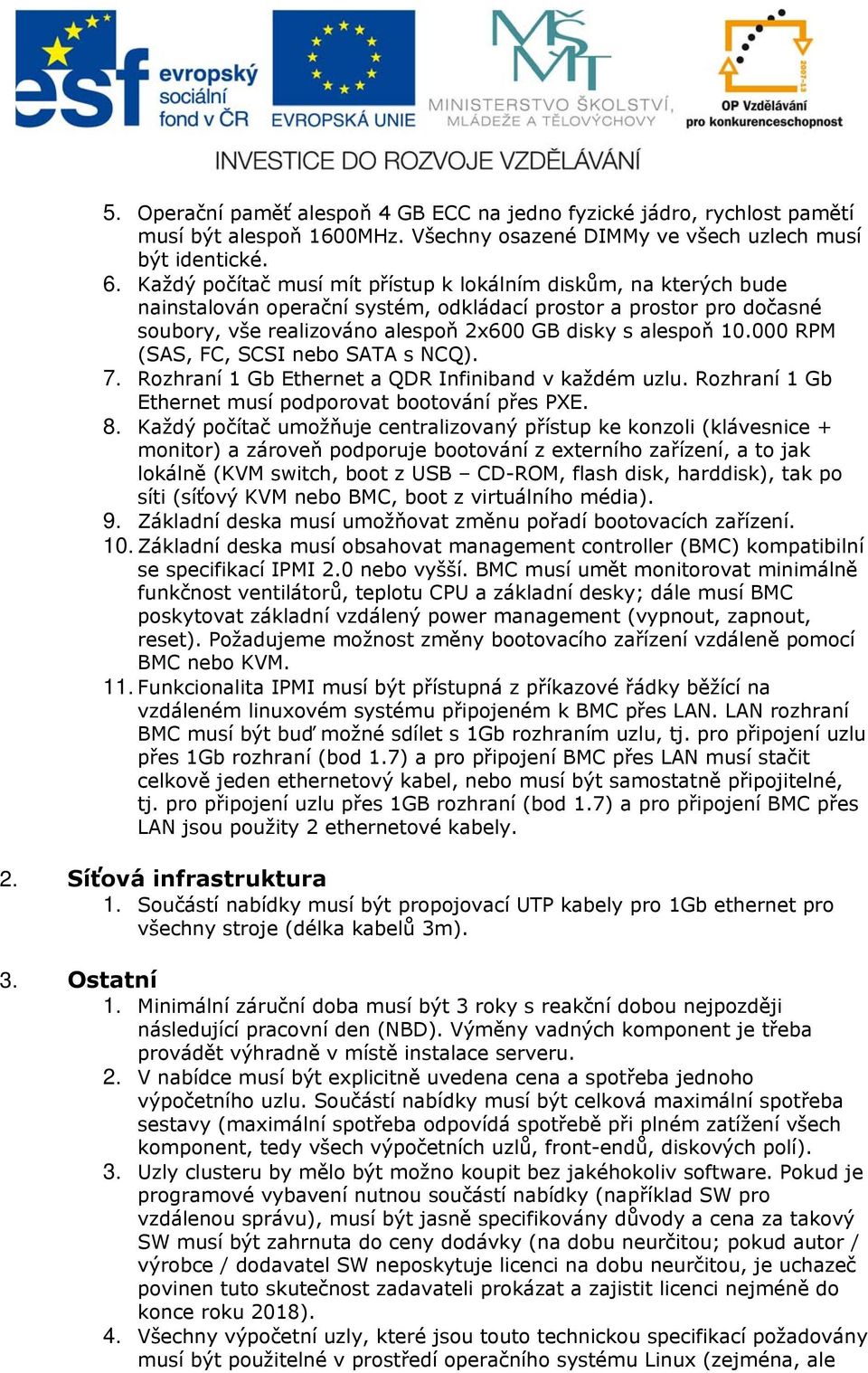 000 RPM (SAS, FC, SCSI nebo SATA s NCQ). 7. Rozhraní 1 Gb Ethernet a QDR Infiniband v každém uzlu. Rozhraní 1 Gb Ethernet musí podporovat bootování přes PXE. 8.
