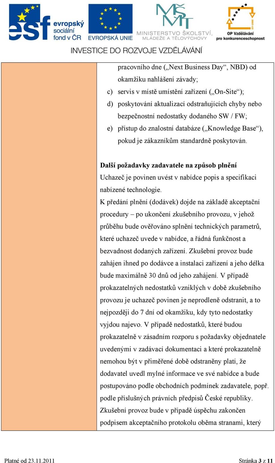 Další požadavky zadavatele na způsob plnění Uchazeč je povinen uvést v nabídce popis a specifikaci nabízené technologie.