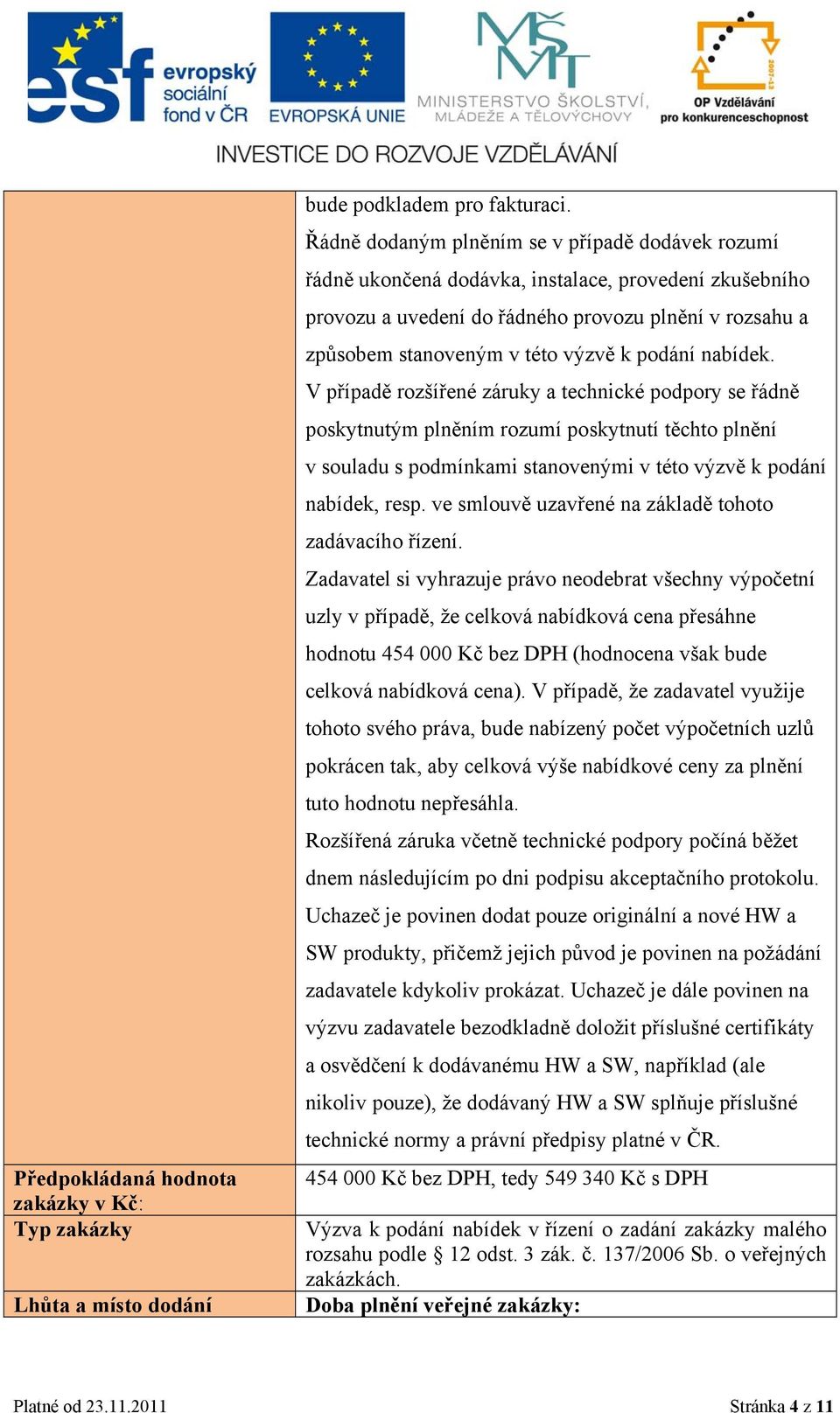 podání nabídek. V případě rozšířené záruky a technické podpory se řádně poskytnutým plněním rozumí poskytnutí těchto plnění v souladu s podmínkami stanovenými v této výzvě k podání nabídek, resp.