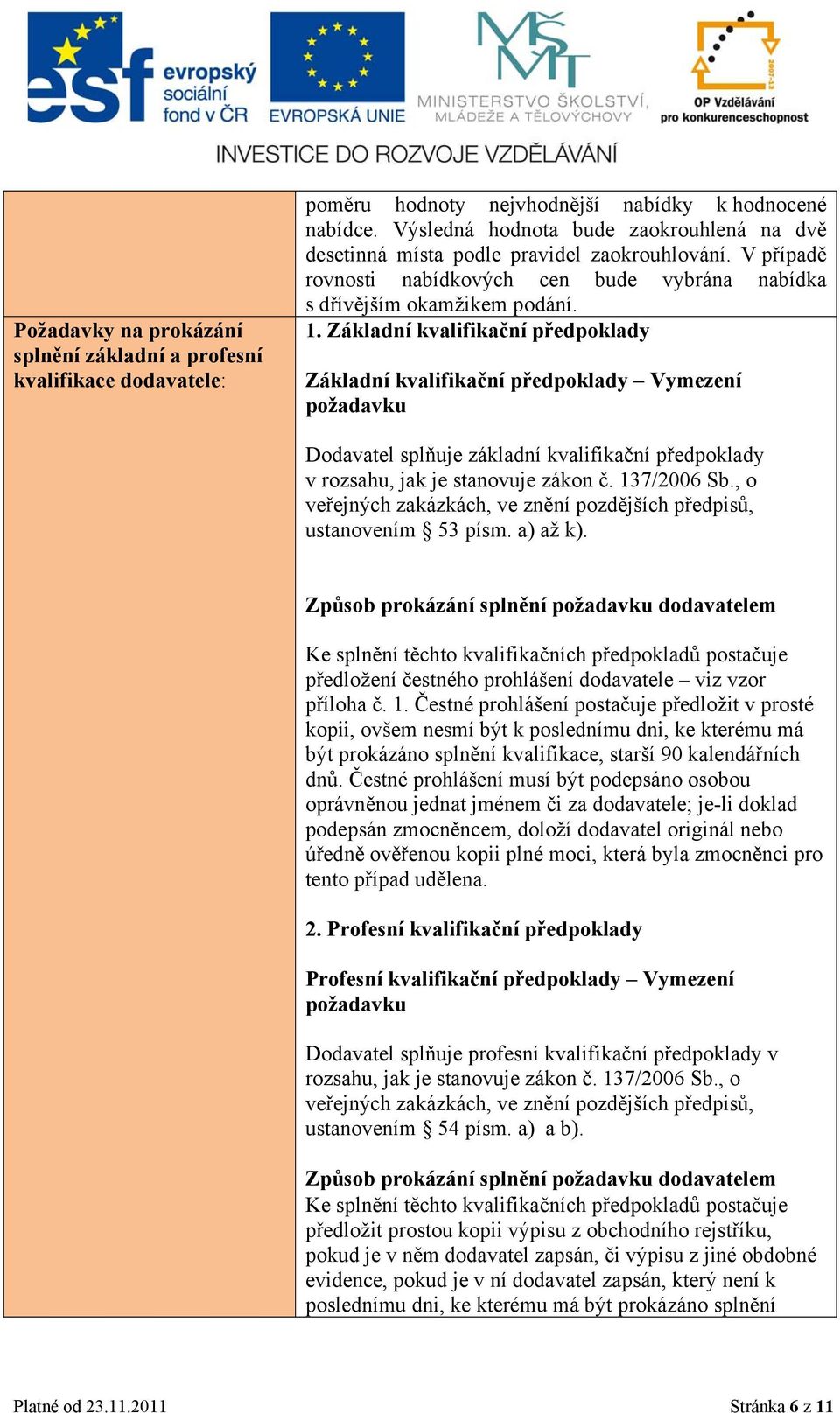 Základní kvalifikační předpoklady Základní kvalifikační předpoklady Vymezení požadavku Dodavatel splňuje základní kvalifikační předpoklady v rozsahu, jak je stanovuje zákon č. 137/2006 Sb.