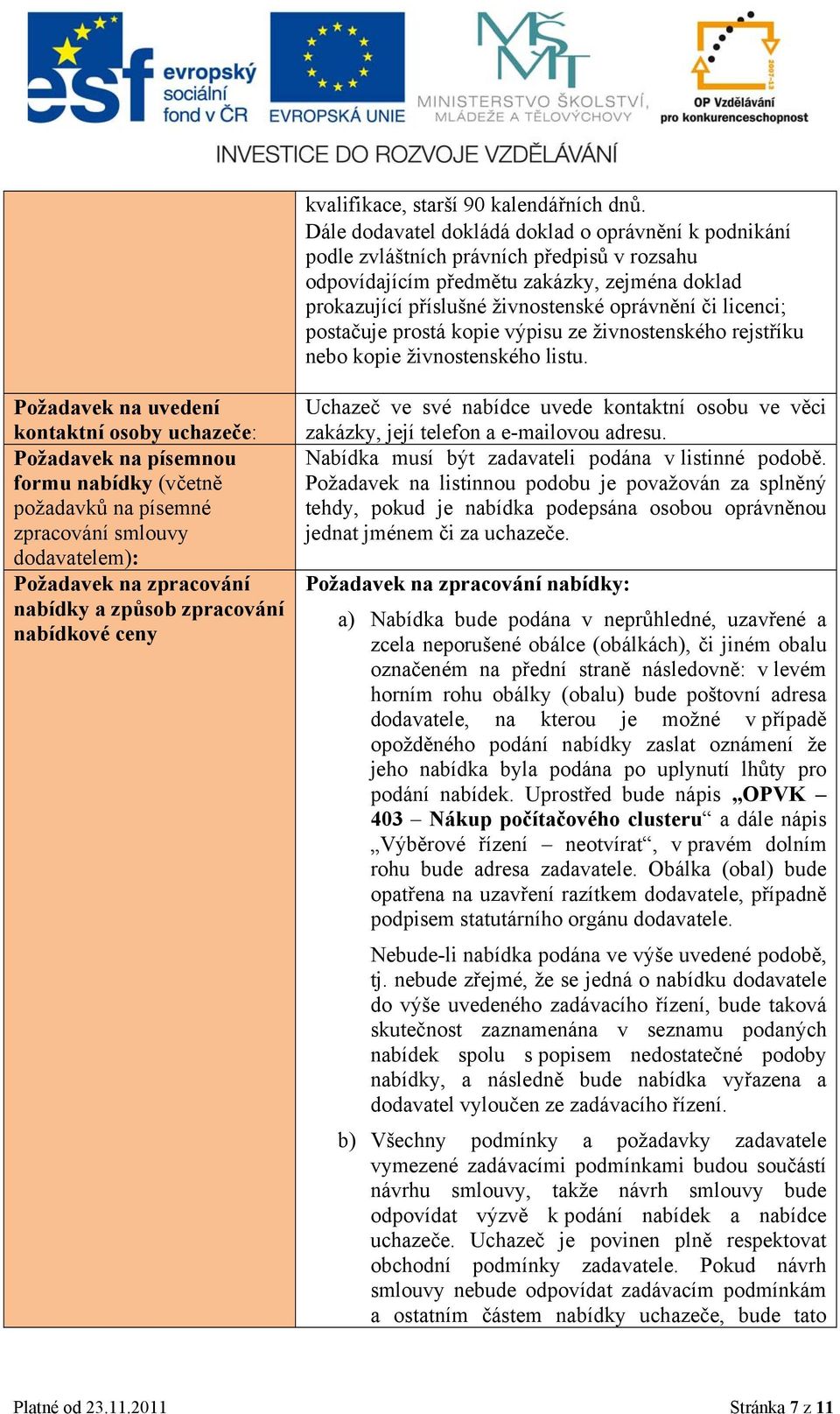 licenci; postačuje prostá kopie výpisu ze živnostenského rejstříku nebo kopie živnostenského listu.