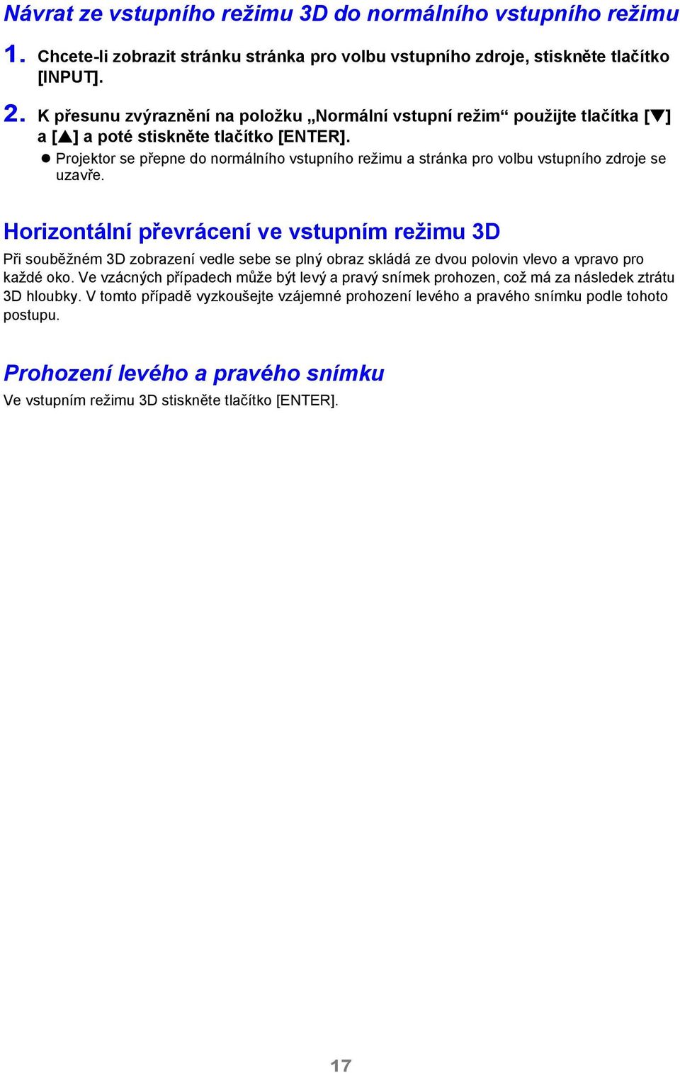 Projektor se přepne do normálního vstupního režimu a stránka pro volbu vstupního zdroje se uzavře.