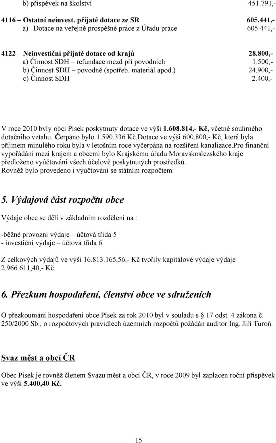 814,- Kč, včetně souhrného dotačního vztahu. Čerpáno bylo 1.590.336 Kč.Dotace ve výši 600.800,- Kč, která byla příjmem minulého roku byla v letošním roce vyčerpána na rozšíření kanalizace.