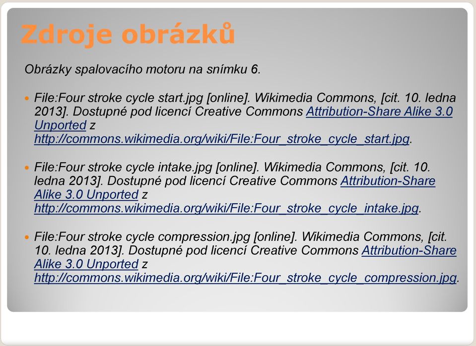 Wikimedia Commons, [cit. 10. ledna 2013]. Dostupné pod licencí Creative Commons Attribution-Share Alike 3.0 Unported z http://commons.wikimedia.org/wiki/file:four_stroke_cycle_intake.jpg.