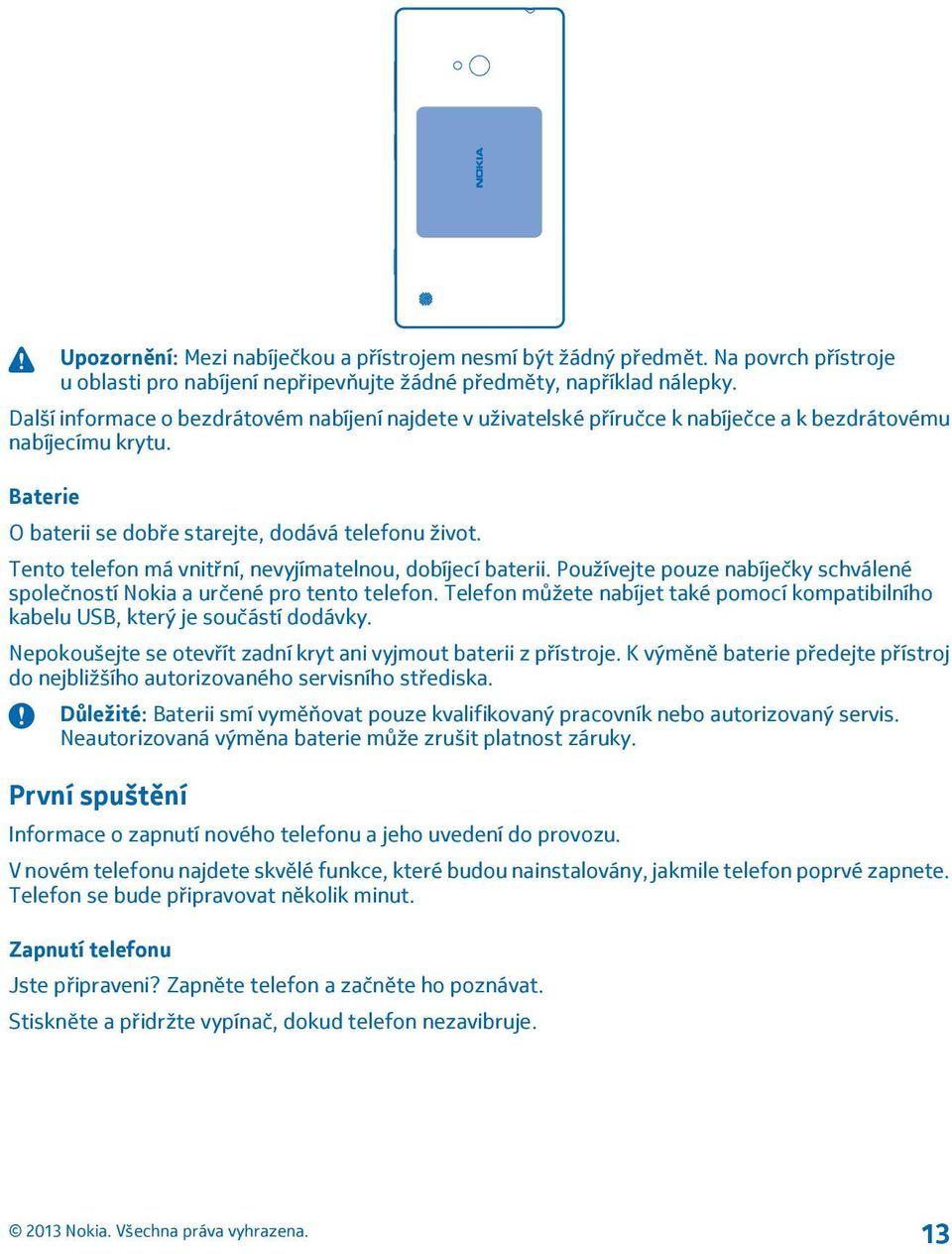 Tento telefon má vnitřní, nevyjímatelnou, dobíjecí baterii. Používejte pouze nabíječky schválené společností Nokia a určené pro tento telefon.