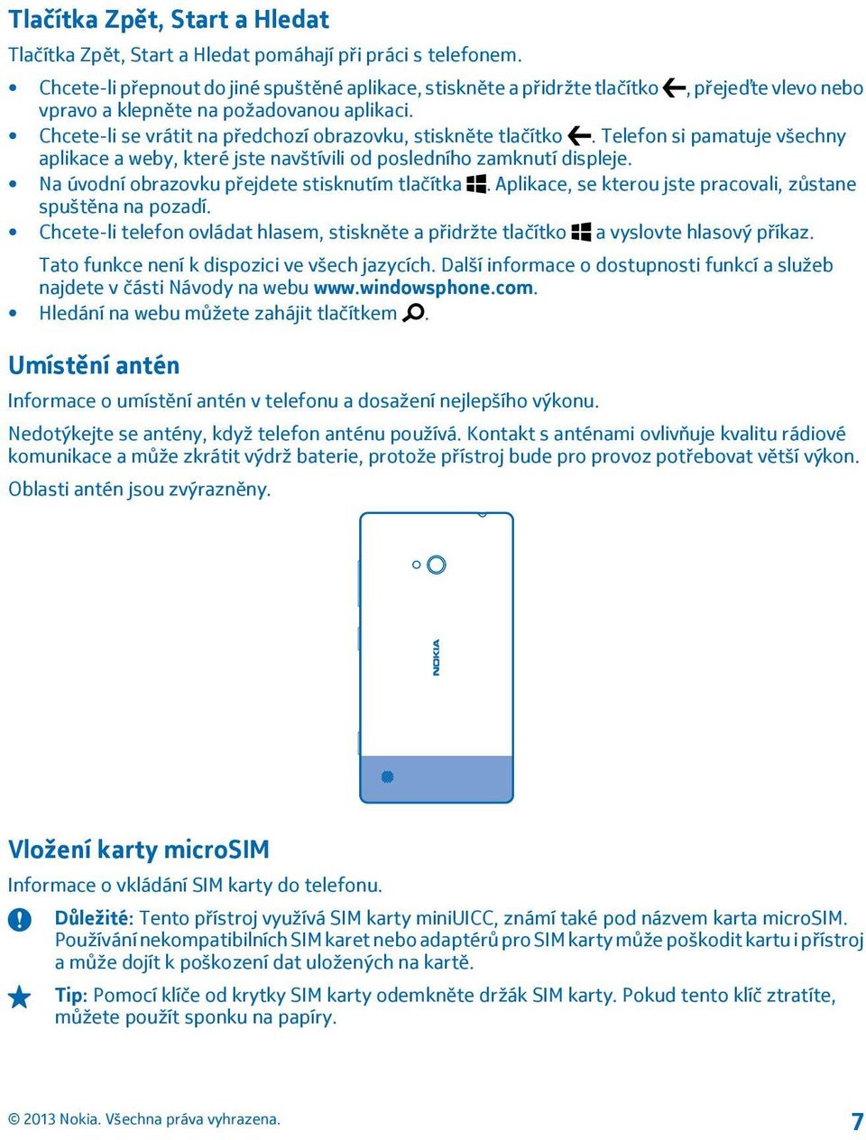 Chcete-li se vrátit na předchozí obrazovku, stiskněte tlačítko. Telefon si pamatuje všechny aplikace a weby, které jste navštívili od posledního zamknutí displeje.