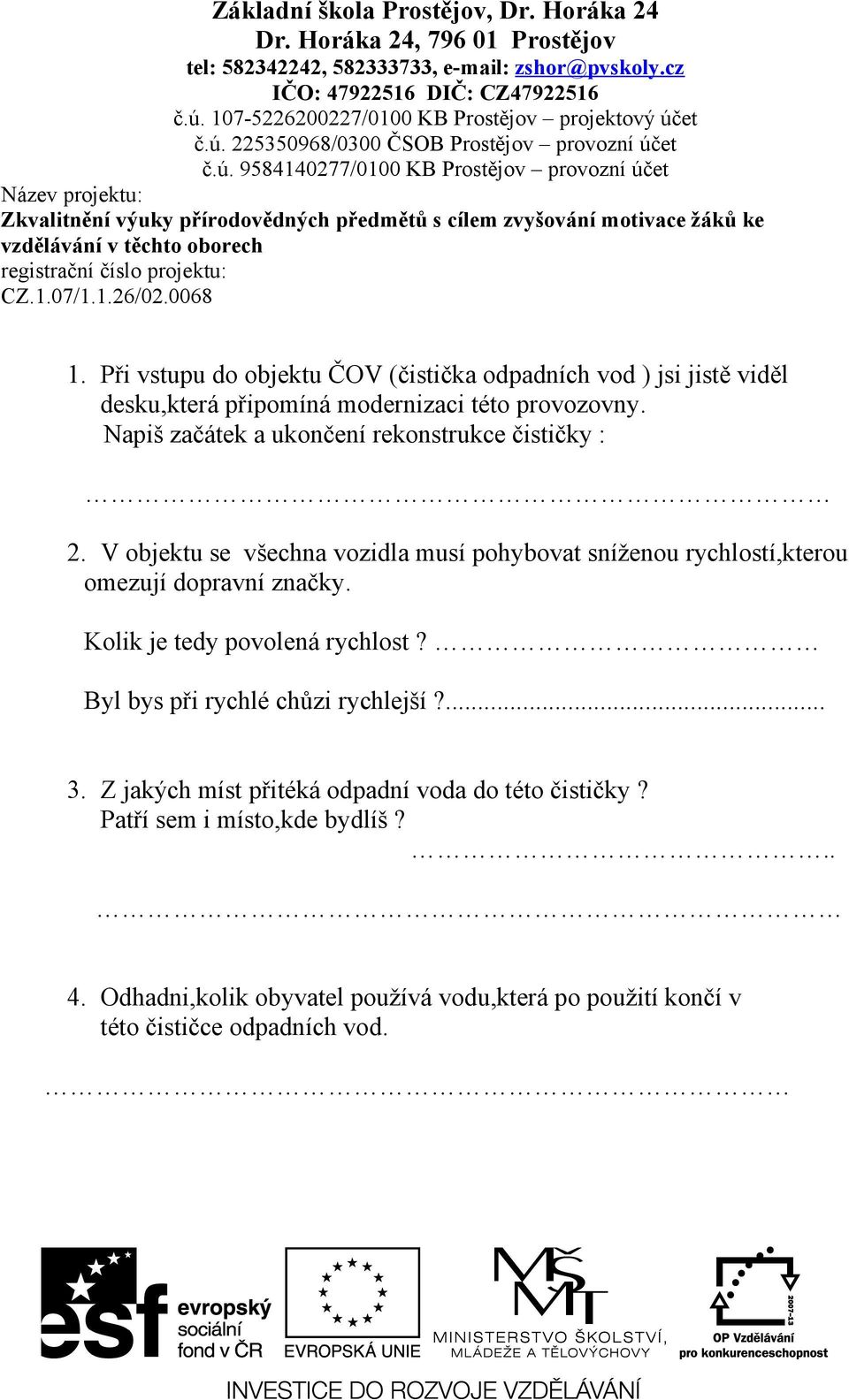 V objektu se všechna vozidla musí pohybovat sníženou rychlostí,kterou omezují dopravní značky. Kolik je tedy povolená rychlost?