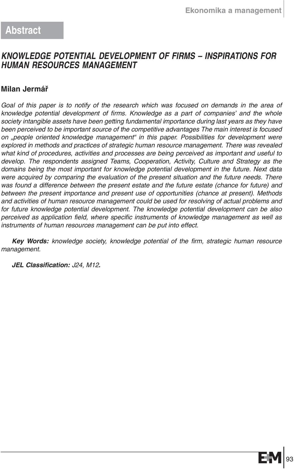 Knowledge as a part of companies and the whole society intangible assets have been getting fundamental importance during last years as they have been perceived to be important source of the