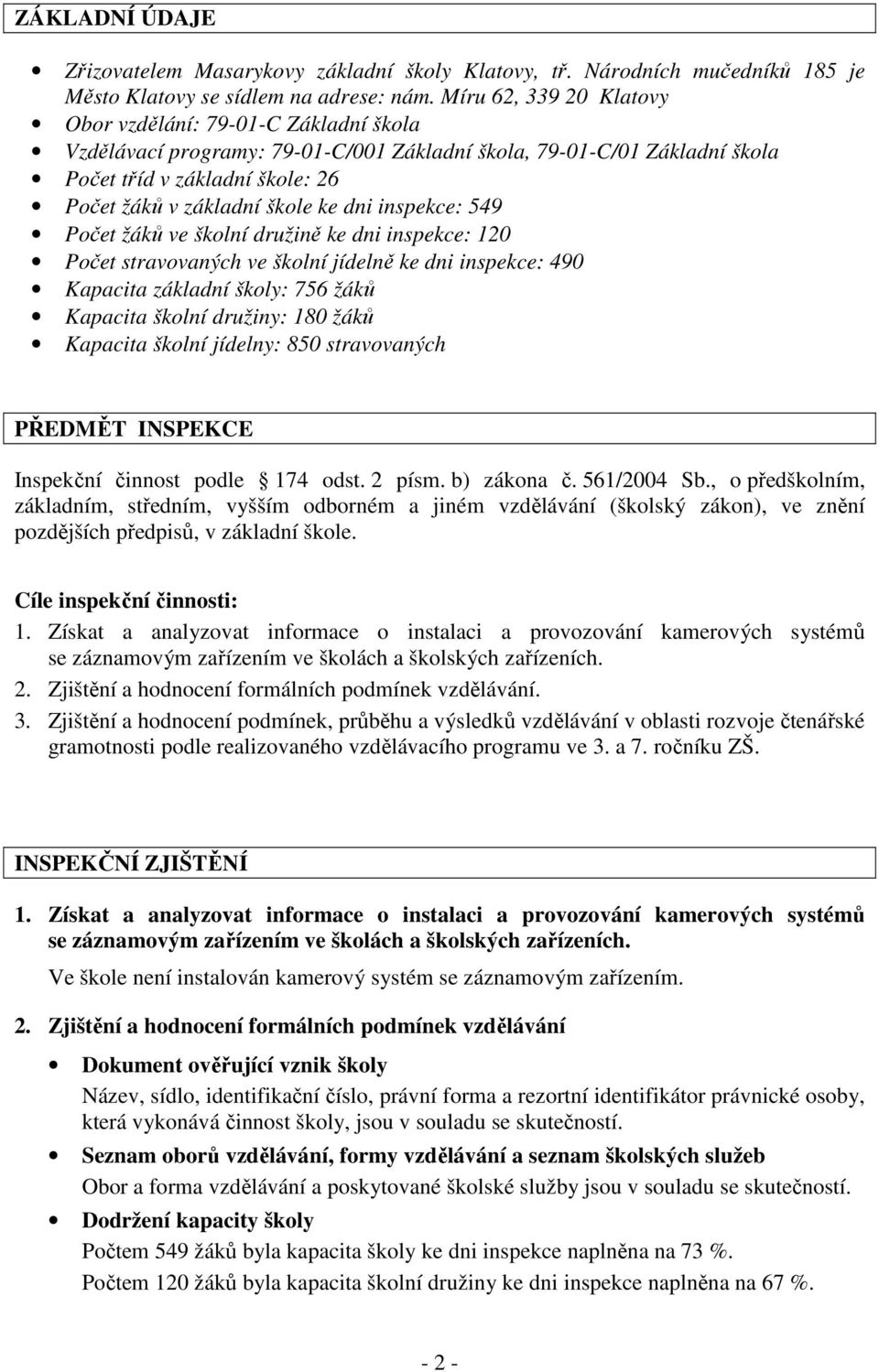 dni inspekce: 549 Počet žáků ve školní družině ke dni inspekce: 120 Počet stravovaných ve školní jídelně ke dni inspekce: 490 Kapacita základní školy: 756 žáků Kapacita školní družiny: 180 žáků