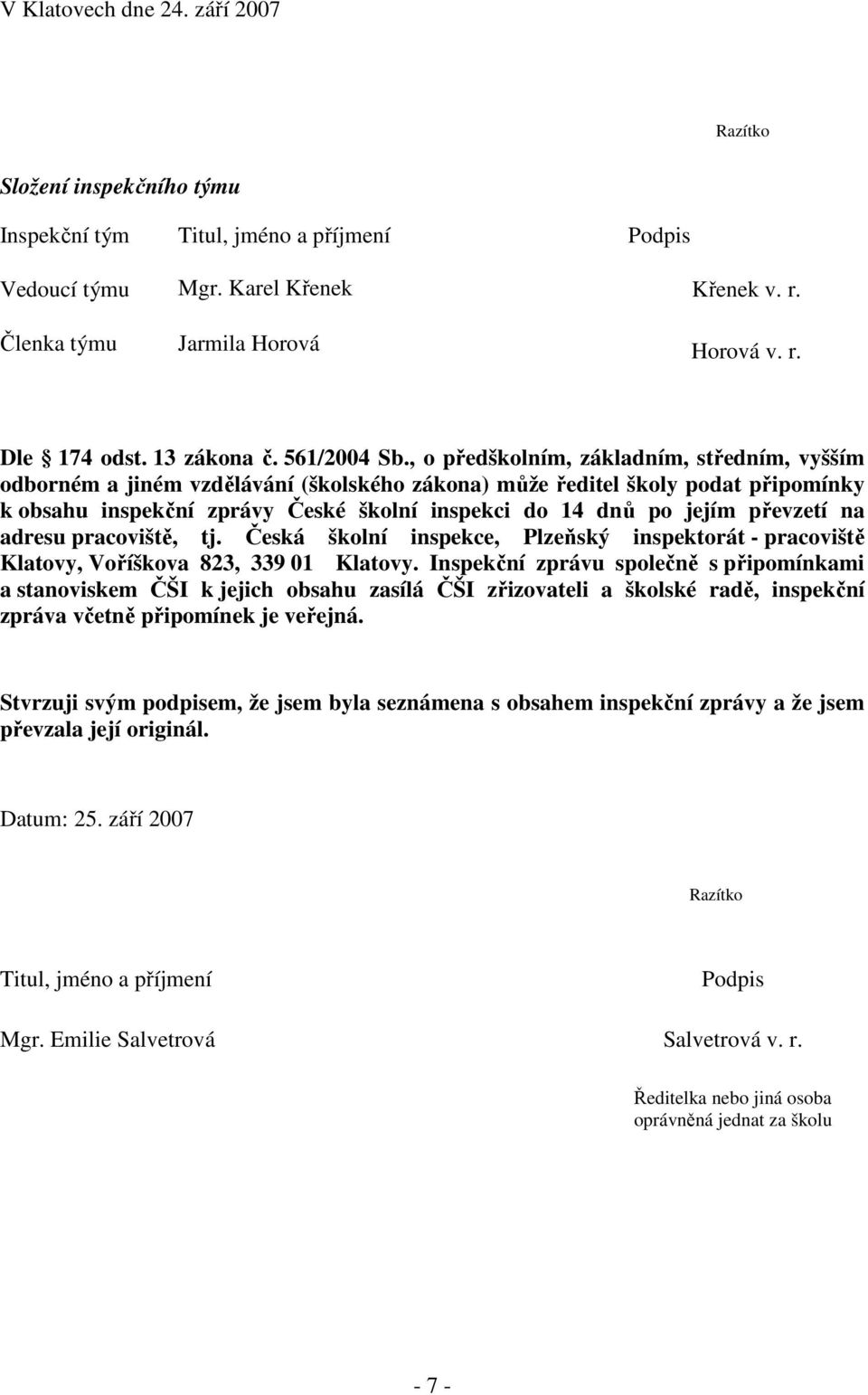 , o předškolním, základním, středním, vyšším odborném a jiném vzdělávání (školského zákona) může ředitel školy podat připomínky k obsahu inspekční zprávy České školní inspekci do 14 dnů po jejím