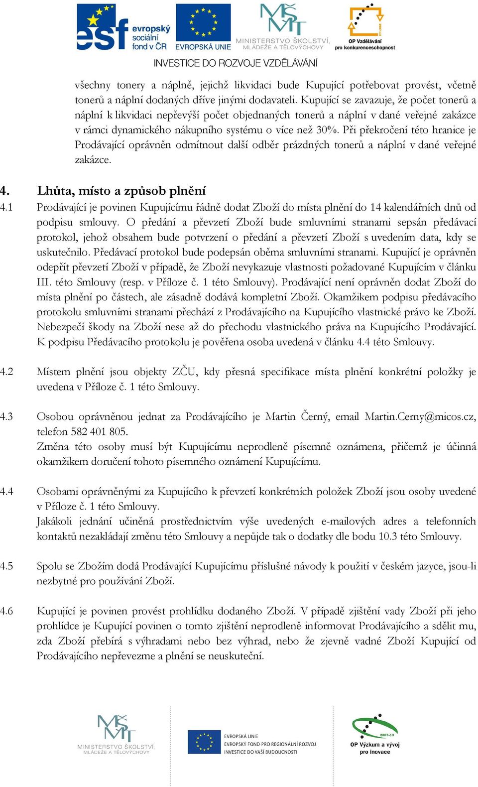 Při překročení této hranice je Prodávající oprávněn odmítnout další odběr prázdných tonerů a náplní v dané veřejné zakázce. 4. Lhůta, místo a způsob plnění 4.