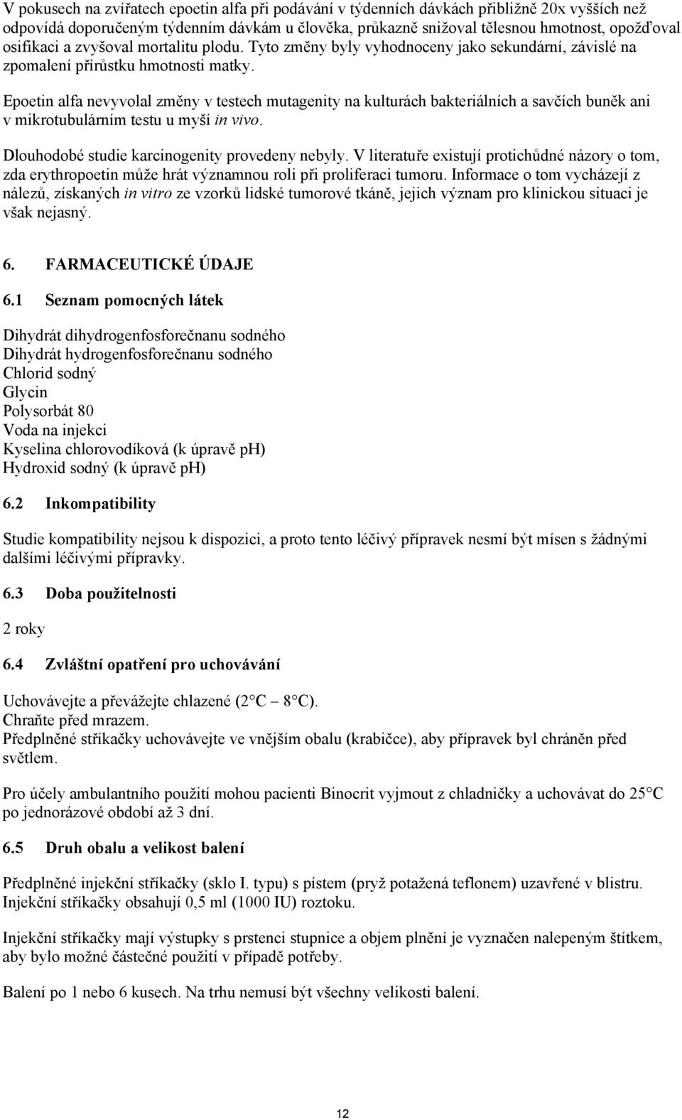 Epoetin alfa nevyvolal změny v testech mutagenity na kulturách bakteriálních a savčích buněk ani v mikrotubulárním testu u myší in vivo. Dlouhodobé studie karcinogenity provedeny nebyly.