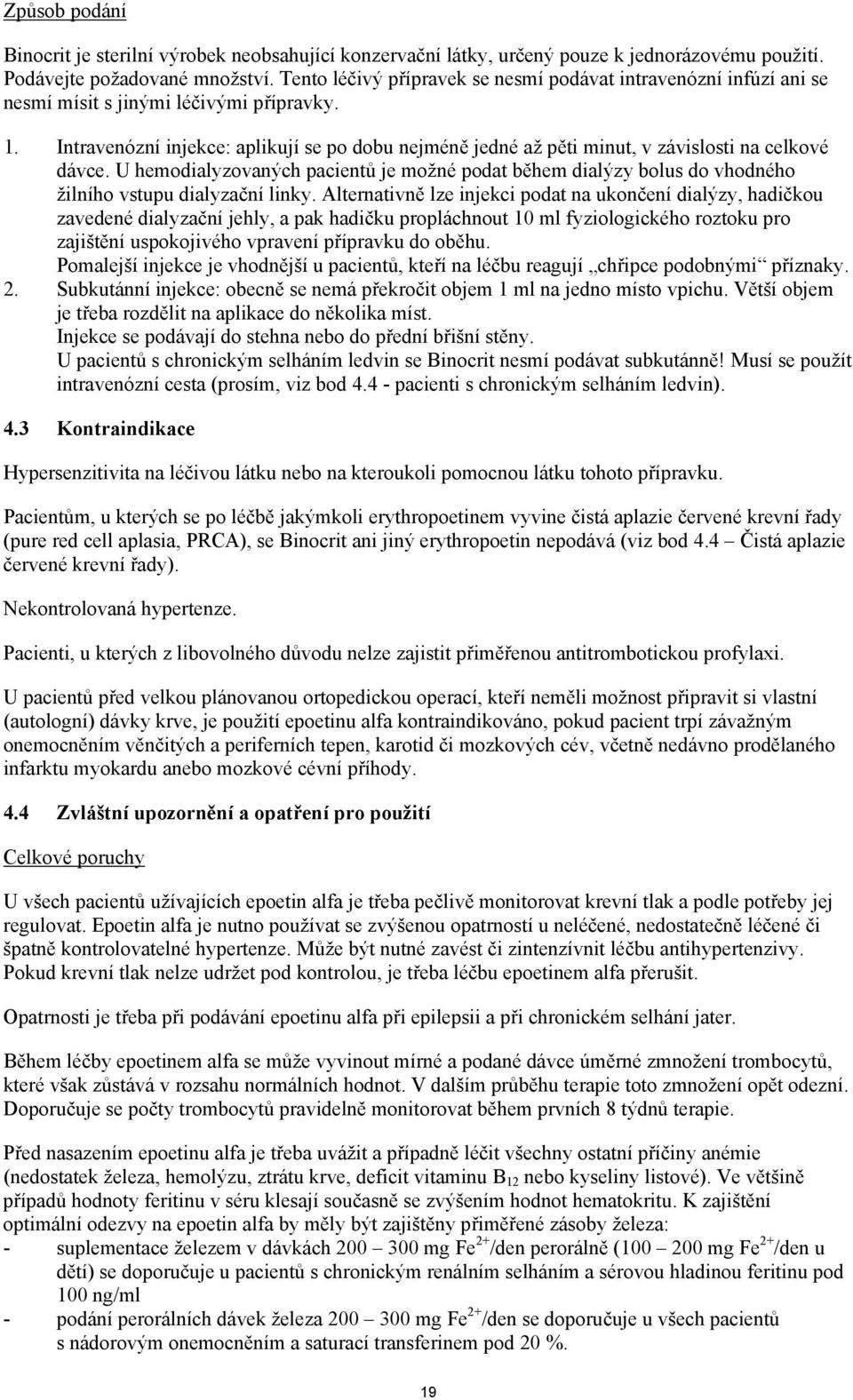 Intravenózní injekce: aplikují se po dobu nejméně jedné až pěti minut, v závislosti na celkové dávce.