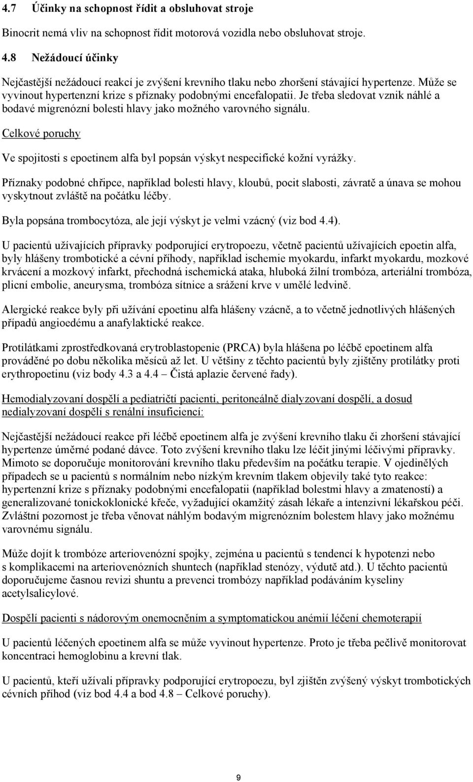 Je třeba sledovat vznik náhlé a bodavé migrenózní bolesti hlavy jako možného varovného signálu. Celkové poruchy Ve spojitosti s epoetinem alfa byl popsán výskyt nespecifické kožní vyrážky.