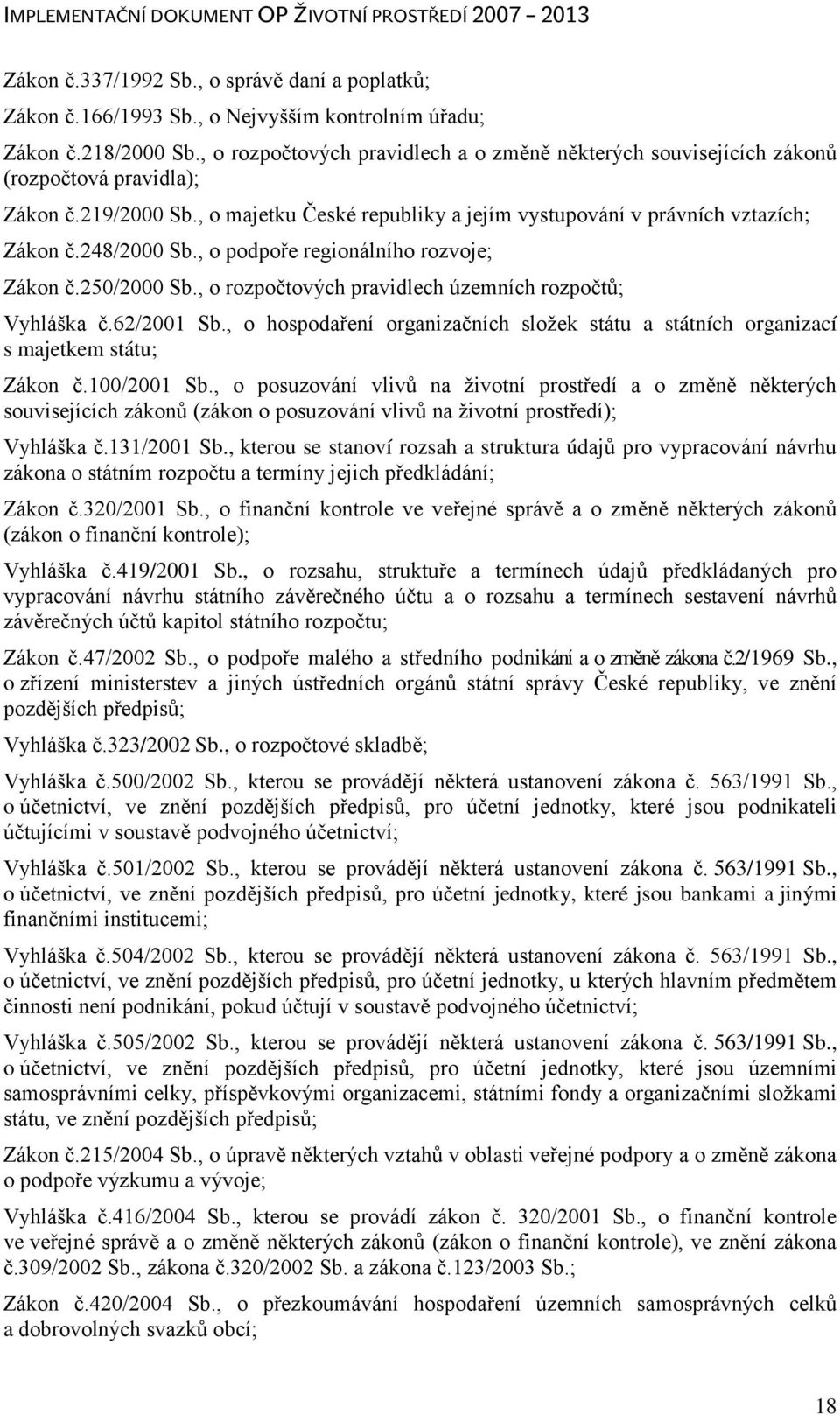 248/2000 Sb., o podpoře regionálního rozvoje; Zákon č.250/2000 Sb., o rozpočtových pravidlech územních rozpočtů; Vyhláška č.62/2001 Sb.