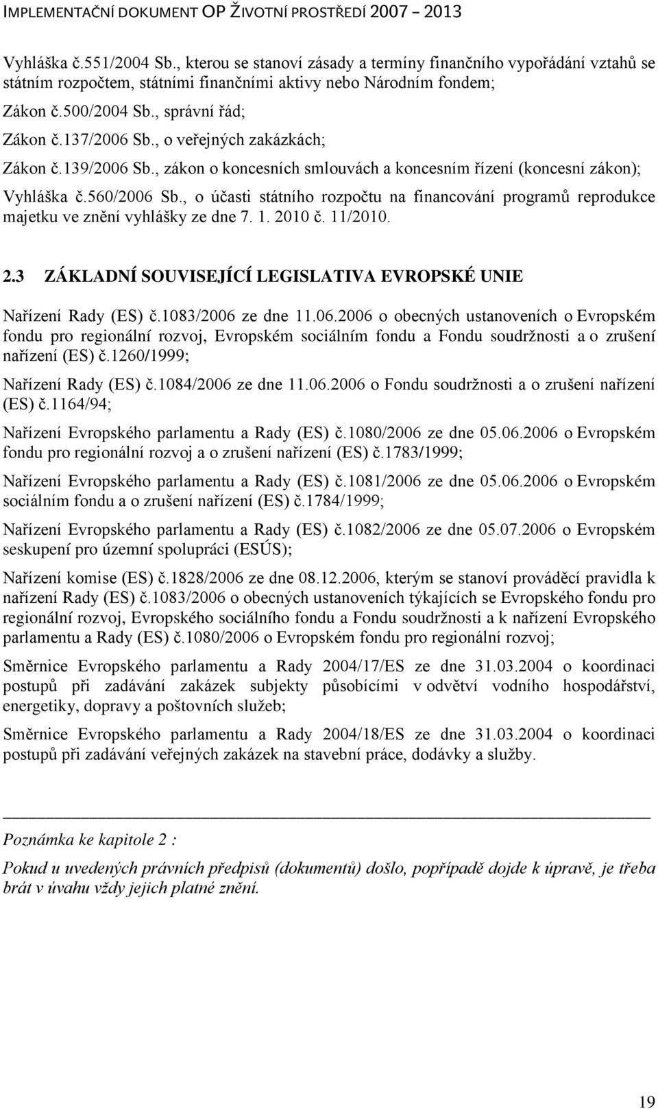 , o účasti státního rozpočtu na financování programů reprodukce majetku ve znění vyhlášky ze dne 7. 1. 2010 č. 11/2010. 2.3 ZÁKLADNÍ SOUVISEJÍCÍ LEGISLATIVA EVROPSKÉ UNIE Nařízení Rady (ES) č.