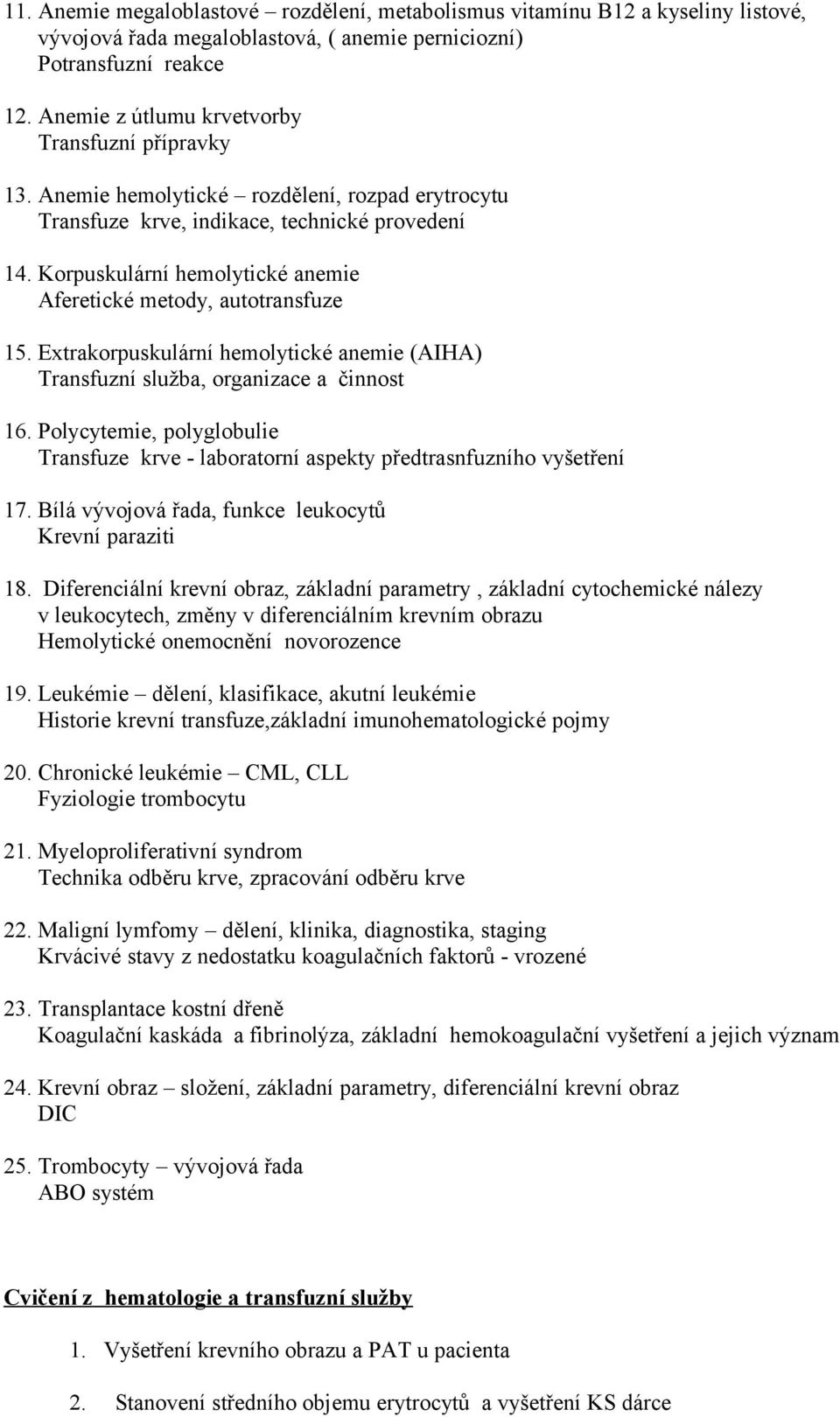 Korpuskulární hemolytické anemie Aferetické metody, autotransfuze 15. Extrakorpuskulární hemolytické anemie (AIHA) Transfuzní služba, organizace a činnost 16.