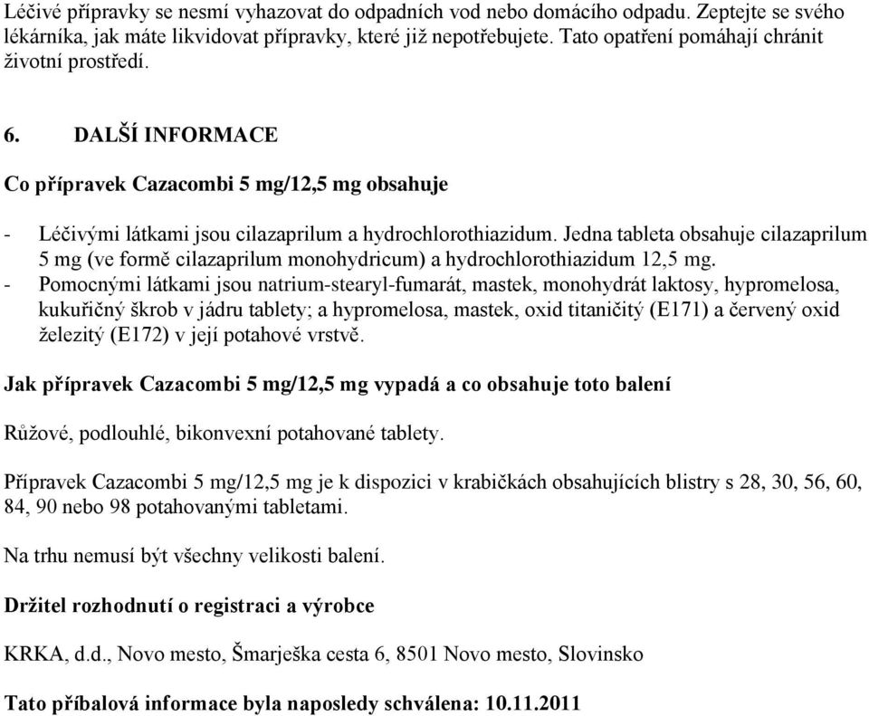 Jedna tableta obsahuje cilazaprilum 5 mg (ve formě cilazaprilum monohydricum) a hydrochlorothiazidum 12,5 mg.