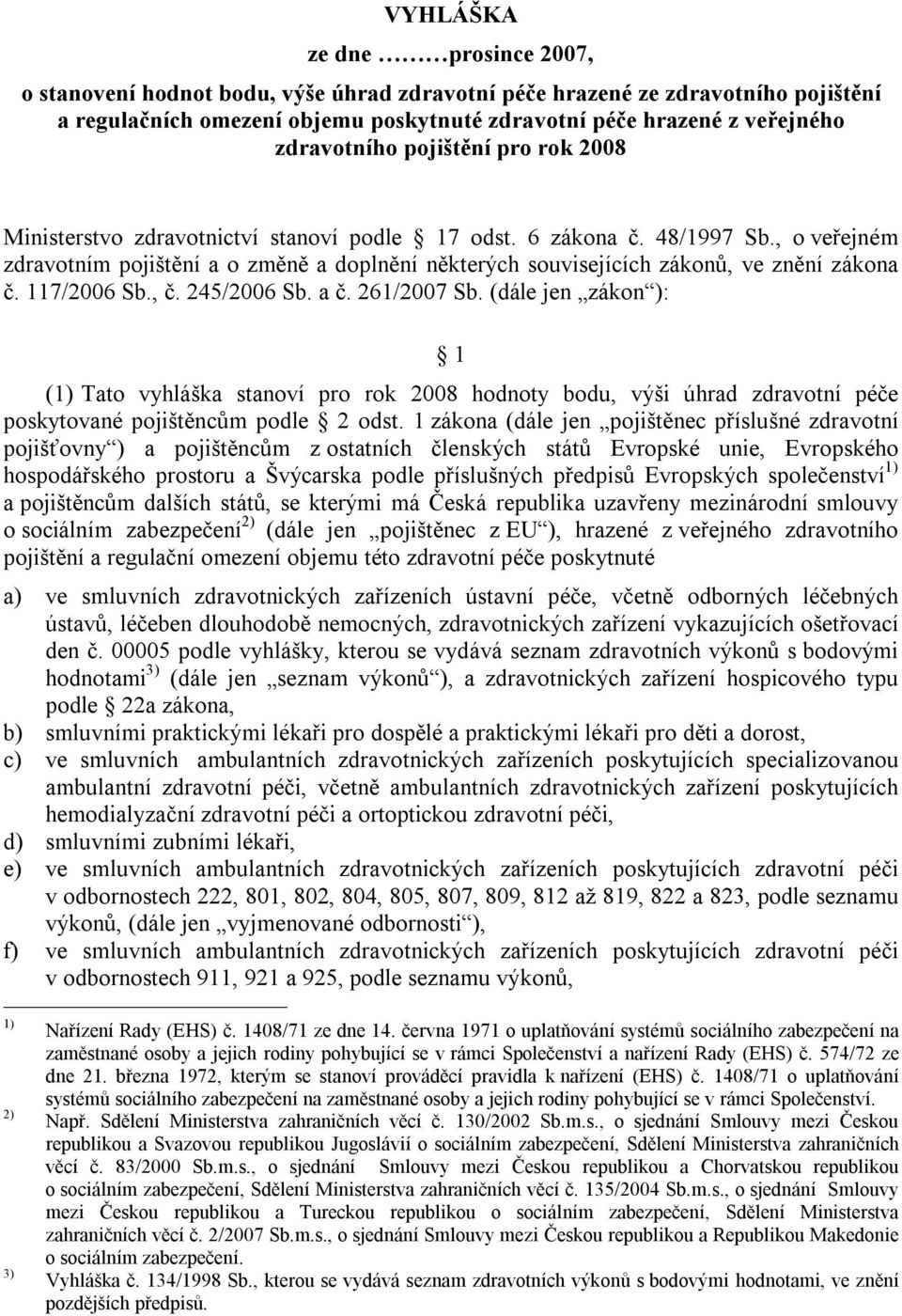 , o veřejném zdravotním pojištění a o změně a doplnění některých souvisejících zákonů, ve znění zákona č. 117/2006 Sb., č. 245/2006 Sb. a č. 261/2007 Sb.