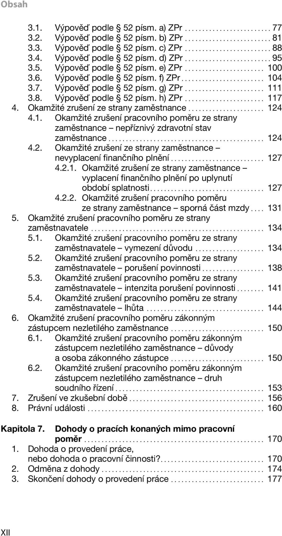 .. 124 4.2. Okamžité zrušení ze strany zaměstnance nevyplacení finančního plnění... 127 4.2.1. Okamžité zrušení ze strany zaměstnance vyplacení finančního plnění po uplynutí období splatnosti... 127 4.2.2. Okamžité zrušení pracovního poměru ze strany zaměstnance sporná část mzdy.