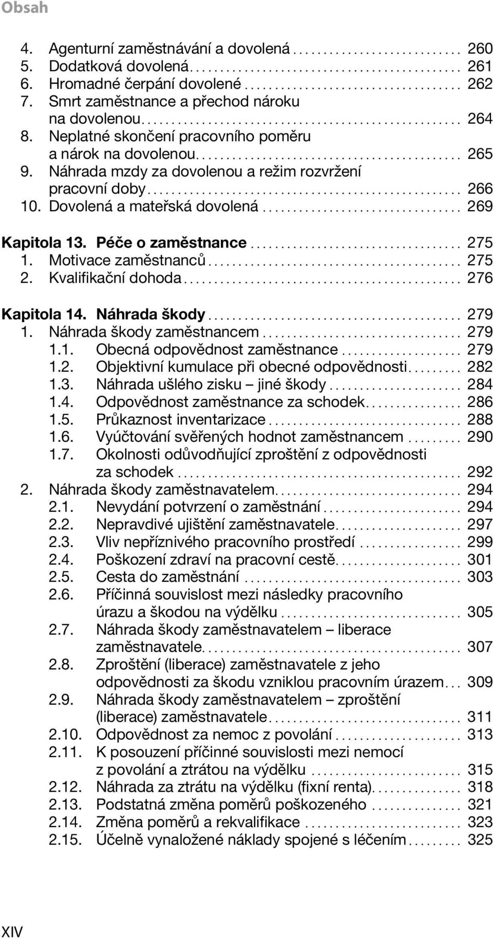 Péče o zaměstnance... 275 1. Motivace zaměstnanců... 275 2. Kvalifikační dohoda... 276 Kapitola 14. Náhrada škody... 279 1. Náhrada škody zaměstnancem... 279 1.1. Obecná odpovědnost zaměstnance.