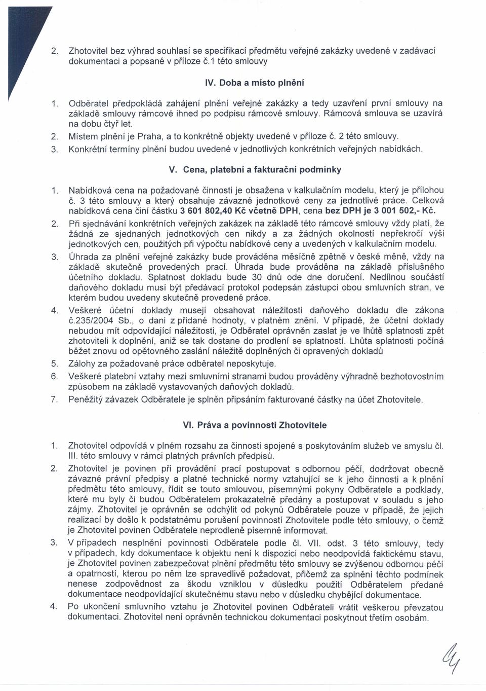 Rámcová smlouva se uzavírá na dobu čtyř let. 2. Místem plnění je Praha, a to konkrétně objekty uvedené v příloze Č. 2 této smlouvy. 3.