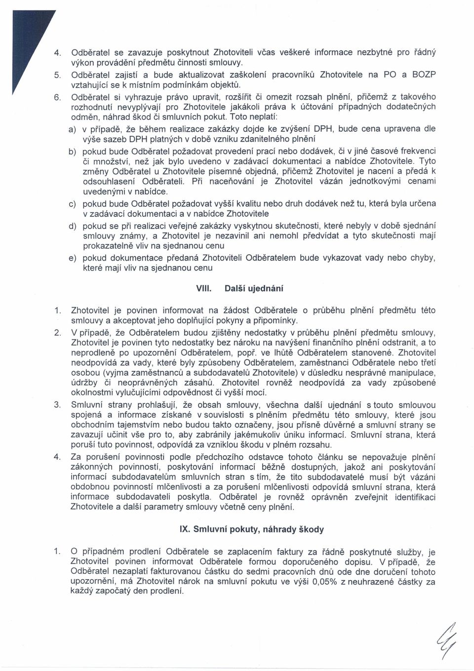 Odběratel si vyhrazuje právo upravit, rozšířit či omezit rozsah plnění, přičemž z takového rozhodnutí nevyplývají pro Zhotovitele jakákoli práva k účtování případných dodatečných odměn, náhrad škod