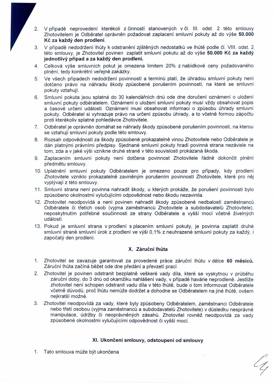 000 Kč za každý jednotlivý případ a za každý den prodlení. 4. Celková výše smluvních pokut je omezena limitem 20% z nabídkové ceny požadovaného plnění, tedy konkrétní veřejné zakázky. 5.