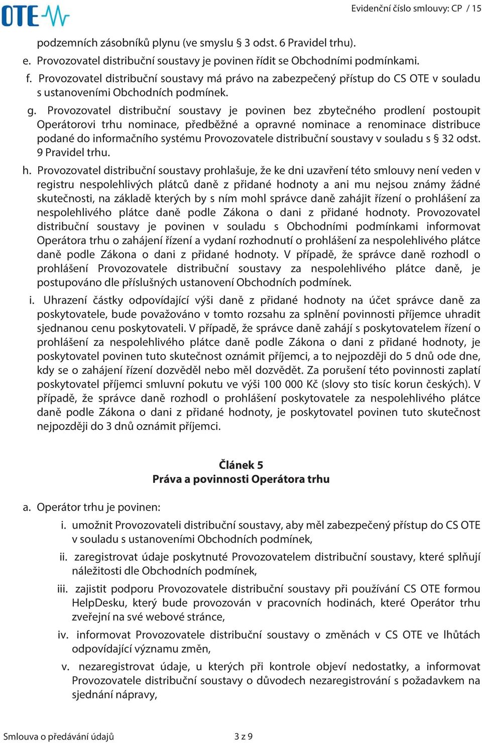 Provozovatel distribuční soustavy je povinen bez zbytečného prodlení postoupit Operátorovi trhu nominace, předběžné a opravné nominace a renominace distribuce podané do informačního systému