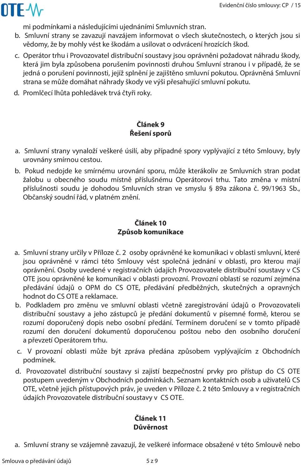 Operátor trhu i Provozovatel distribuční soustavy jsou oprávněni požadovat náhradu škody, která jim byla způsobena porušením povinnosti druhou Smluvní stranou i v případě, že se jedná o porušení