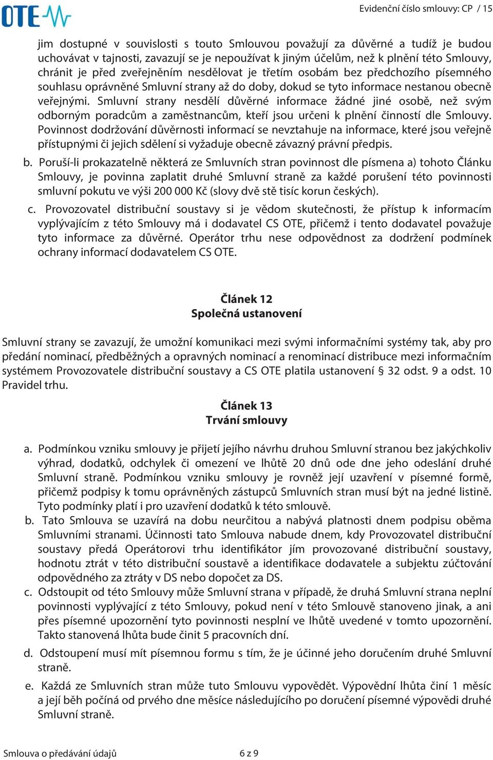 Smluvní strany nesdělí důvěrné informace žádné jiné osobě, než svým odborným poradcům a zaměstnancům, kteří jsou určeni k plnění činností dle Smlouvy.