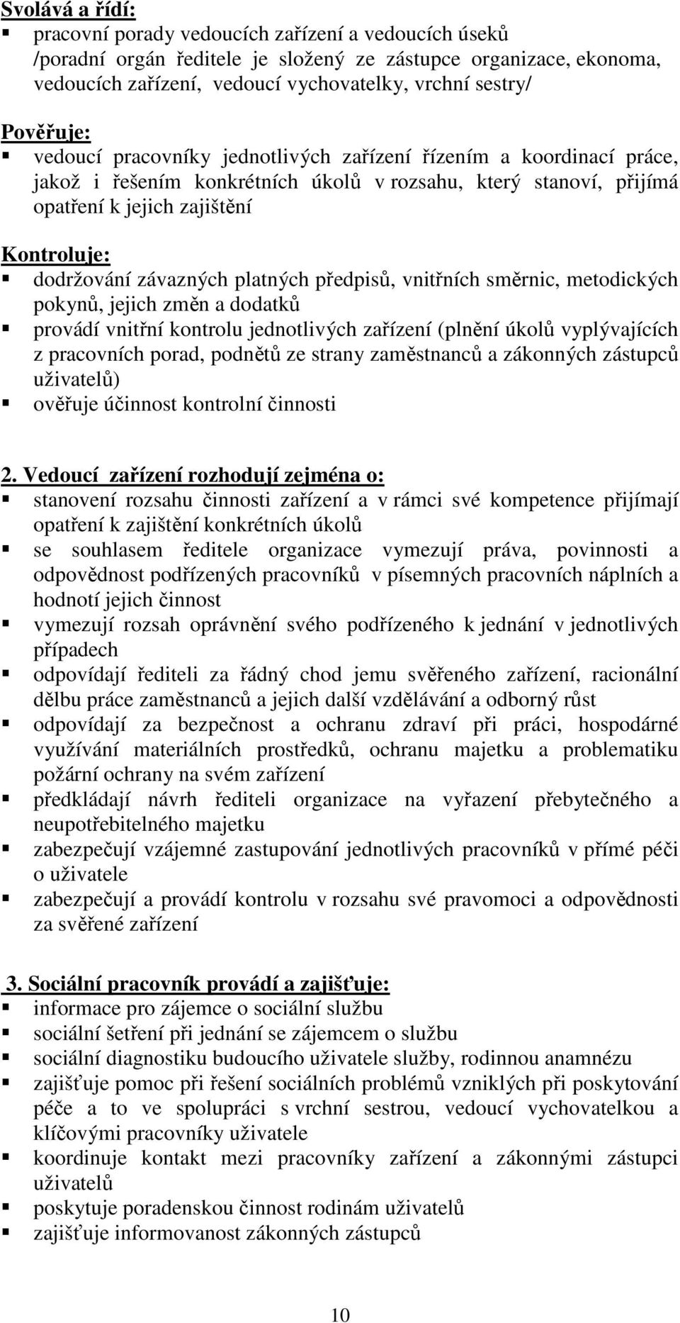 závazných platných předpisů, vnitřních směrnic, metodických pokynů, jejich změn a dodatků provádí vnitřní kontrolu jednotlivých zařízení (plnění úkolů vyplývajících z pracovních porad, podnětů ze