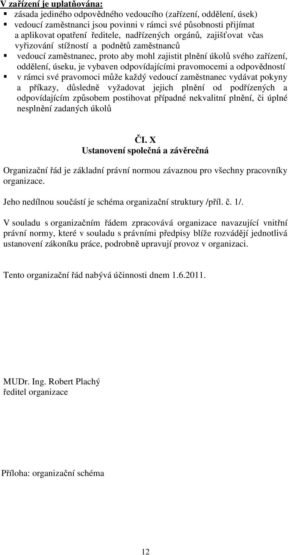 odpovědností v rámci své pravomoci může každý vedoucí zaměstnanec vydávat pokyny a příkazy, důsledně vyžadovat jejich plnění od podřízených a odpovídajícím způsobem postihovat případné nekvalitní