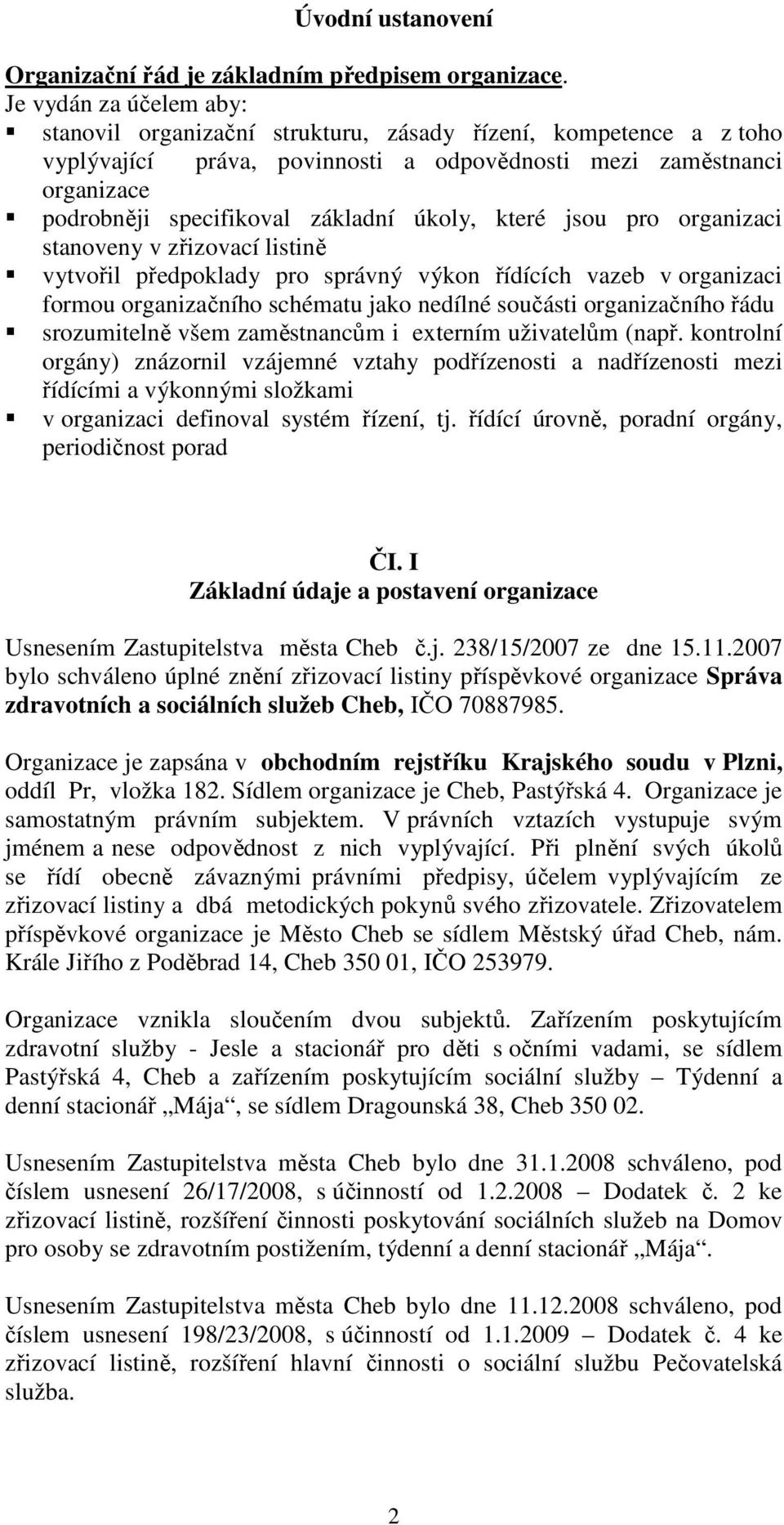 úkoly, které jsou pro organizaci stanoveny v zřizovací listině vytvořil předpoklady pro správný výkon řídících vazeb v organizaci formou organizačního schématu jako nedílné součásti organizačního