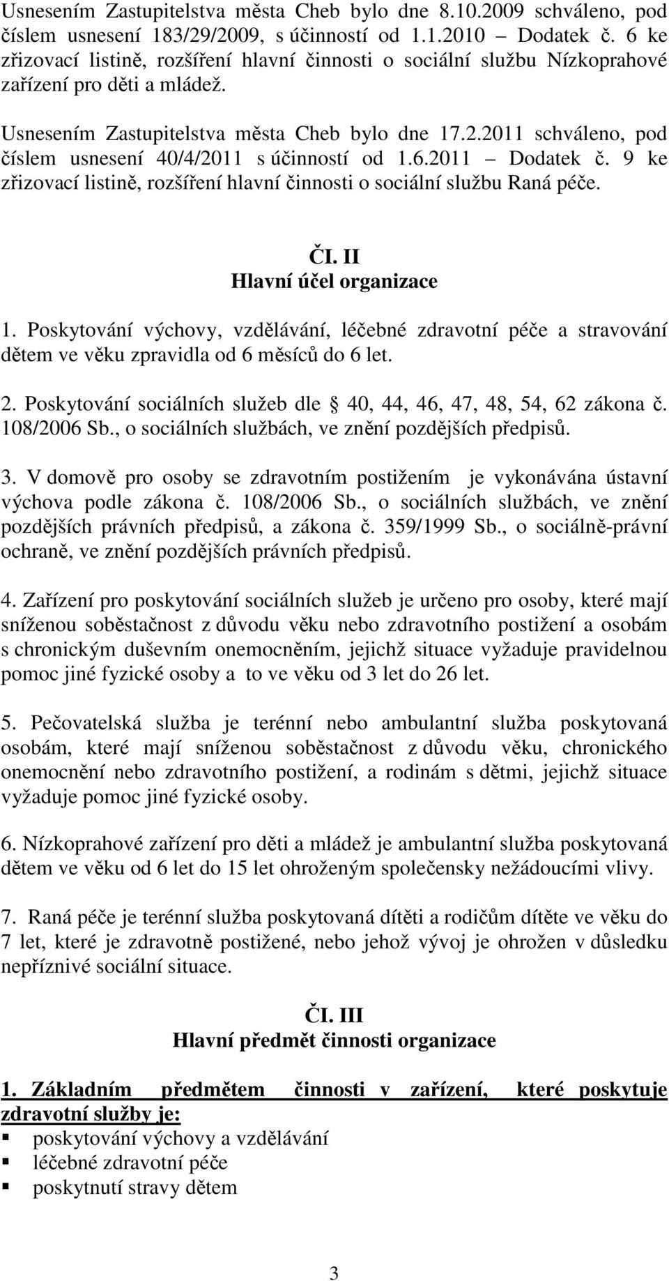 2011 schváleno, pod číslem usnesení 40/4/2011 s účinností od 1.6.2011 Dodatek č. 9 ke zřizovací listině, rozšíření hlavní činnosti o sociální službu Raná péče. ČI. II Hlavní účel organizace 1.